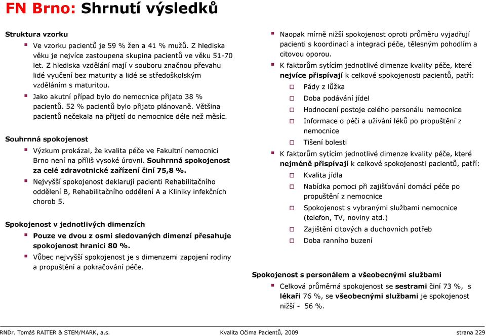 52 % pacientů bylo přijato plánovaně. Většina pacientů nečekala na přijetí do nemocnice déle než měsíc.