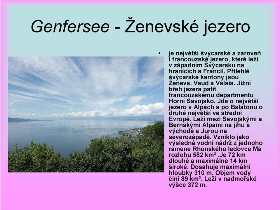 Jde o největší jezero v Alpách a po Balatonu o druhé největší ve střední Evropě.