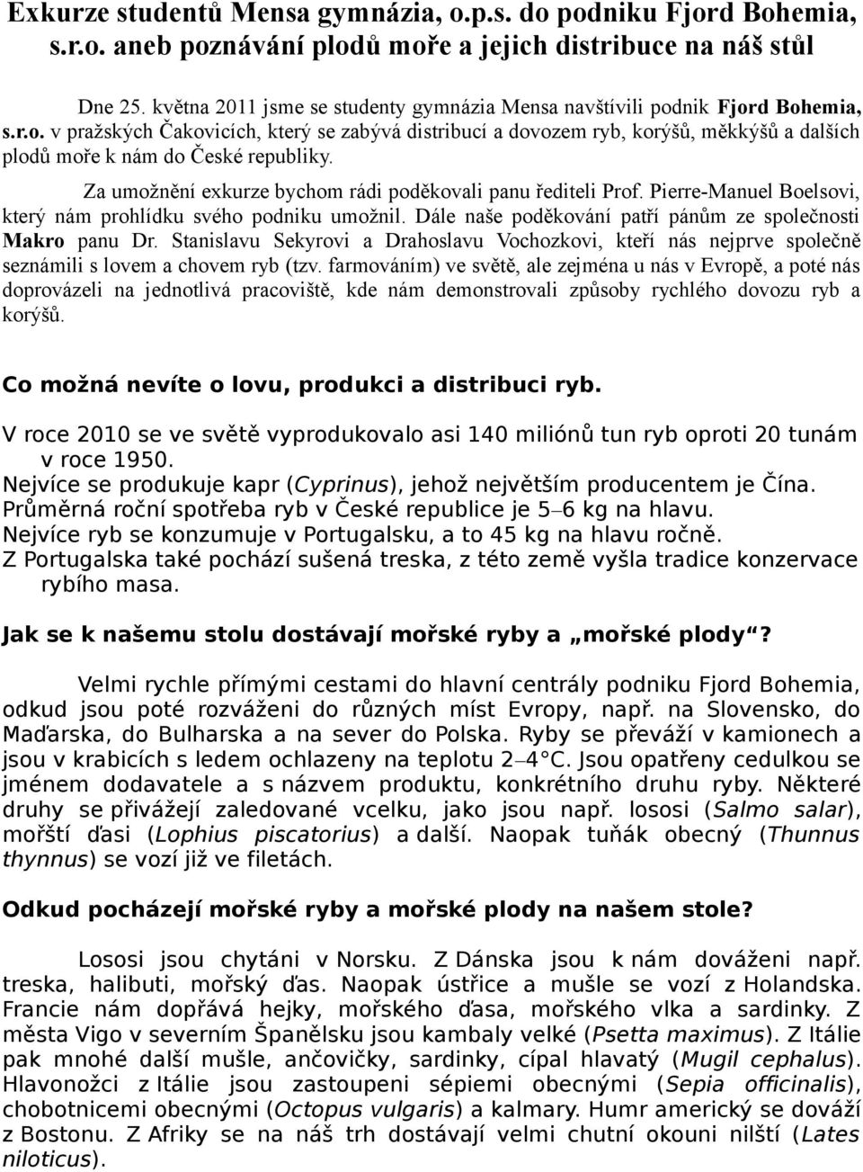 Za umožnění exkurze bychom rádi poděkovali panu řediteli Prof. Pierre-Manuel Boelsovi, který nám prohlídku svého podniku umožnil. Dále naše poděkování patří pánům ze společnosti Makro panu Dr.