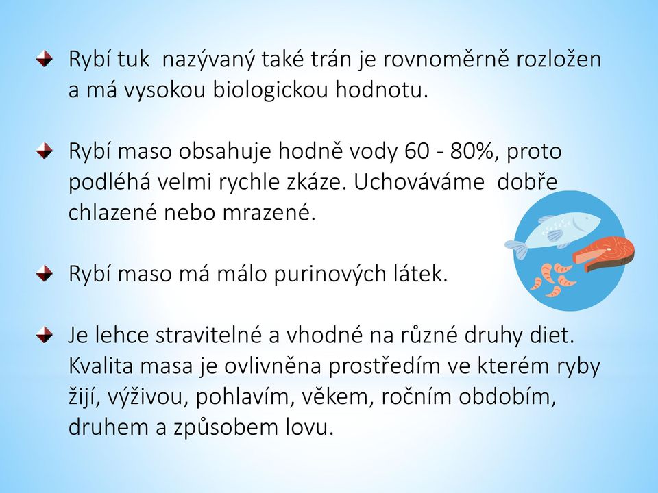 Uchováváme dobře chlazené nebo mrazené. Rybí maso má málo purinových látek.