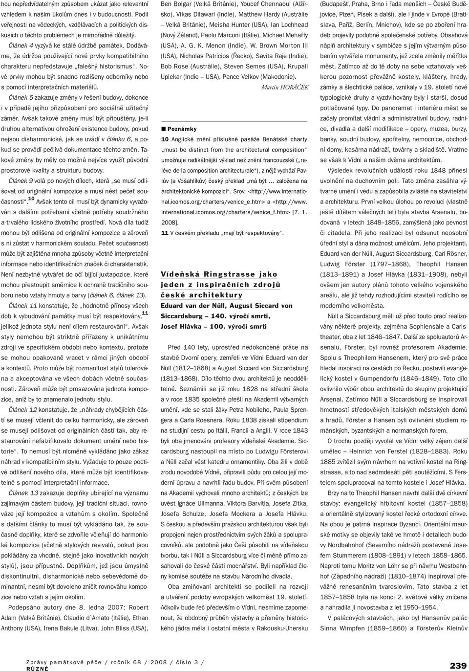 Dodáváme, Ïe údrïba pouïívající nové prvky kompatibilního charakteru nepfiedstavuje fale n historismus. Nové prvky mohou b t snadno rozli eny odborníky nebo s pomocí interpretaãních materiálû.