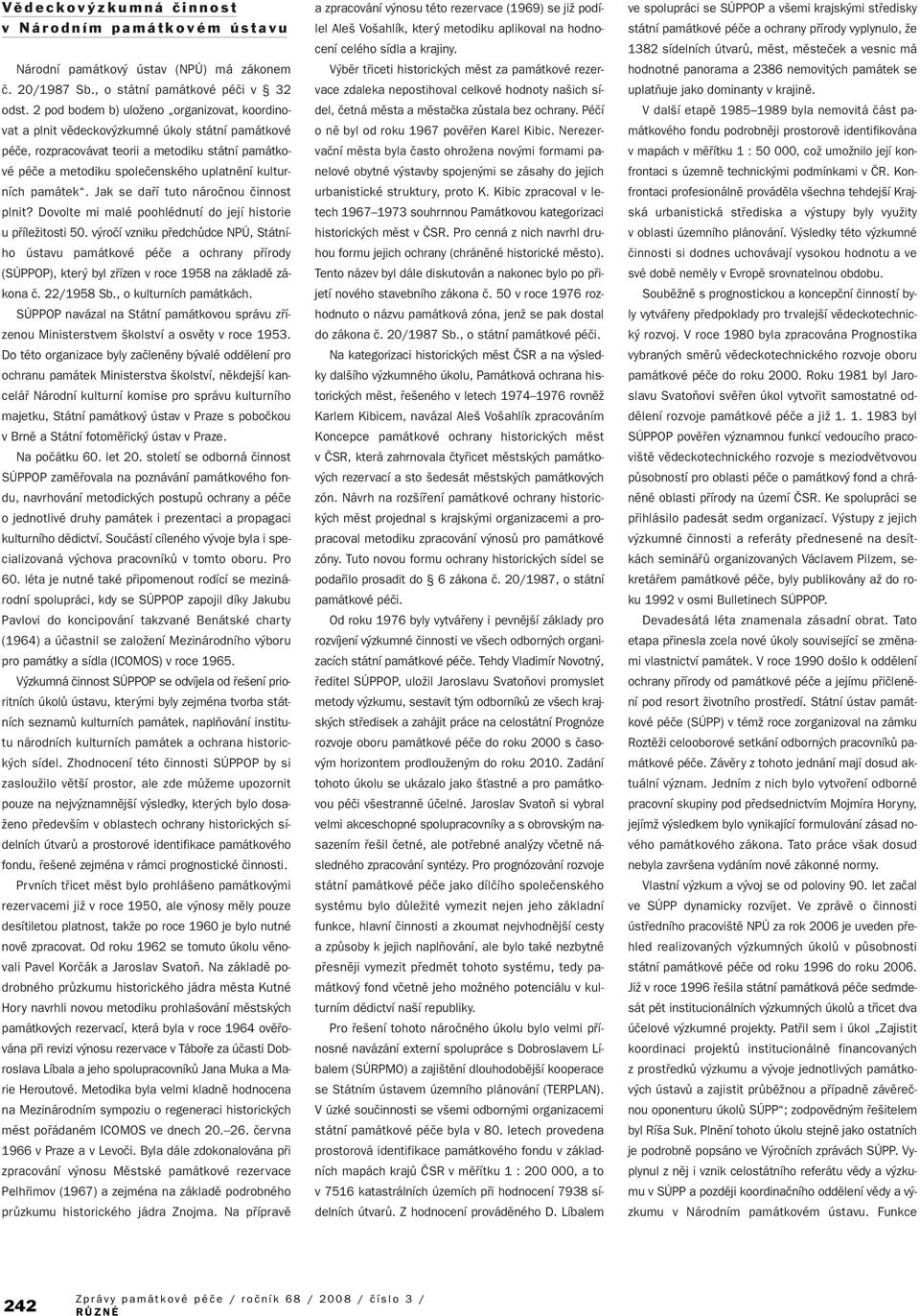 kulturních památek. Jak se dafií tuto nároãnou ãinnost plnit? Dovolte mi malé poohlédnutí do její historie u pfiíleïitosti 50.