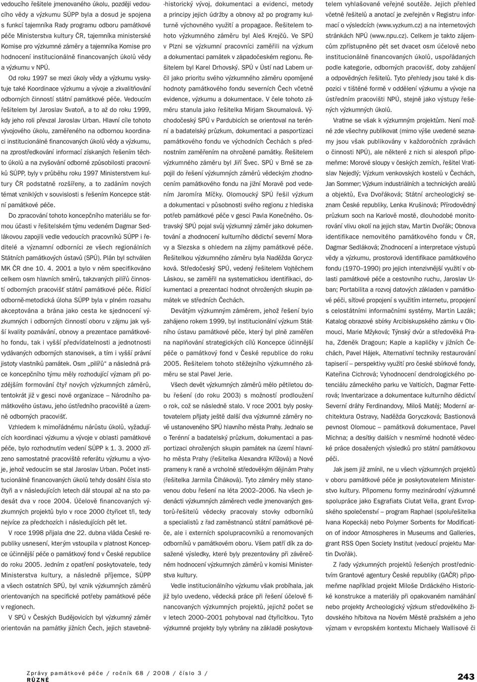 Od roku 1997 se mezi úkoly vûdy a v zkumu vyskytuje také Koordinace v zkumu a v voje a zkvalitàování odborn ch ãinností státní památkové péãe.