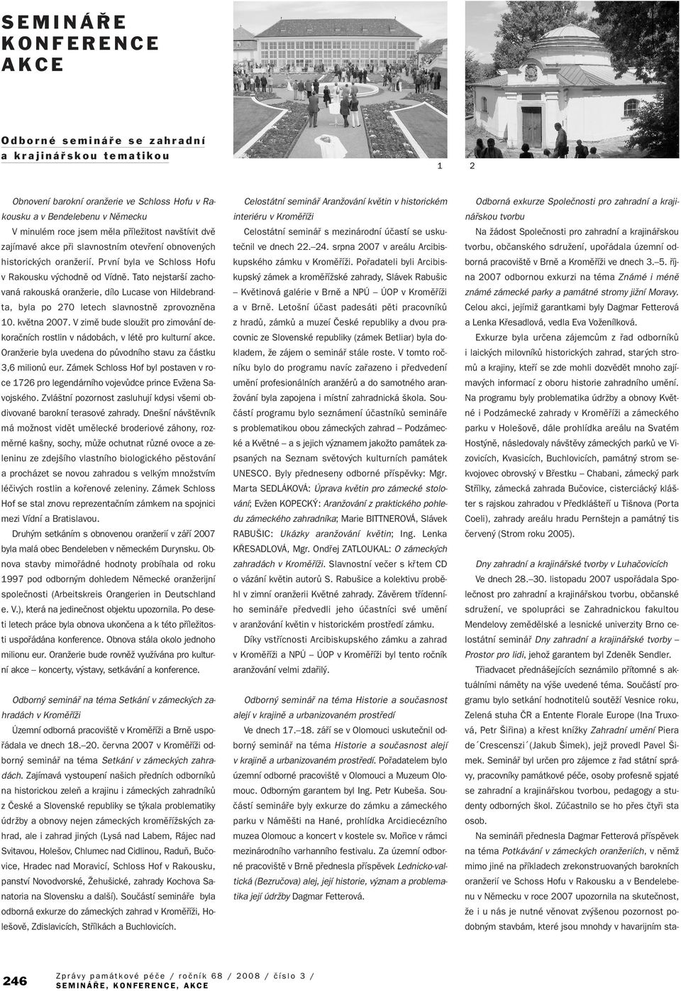 Tato nejstar í zachovaná rakouská oranïerie, dílo Lucase von Hildebrandta, byla po 270 letech slavnostnû zprovoznûna 10. kvûtna 2007.