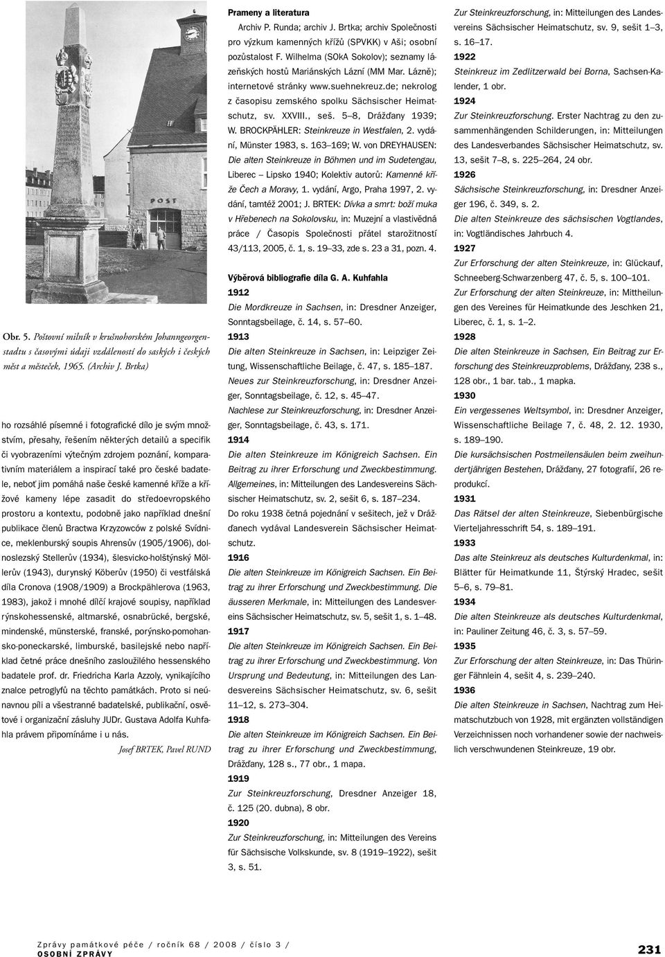 pro ãeské badatele, neboè jim pomáhá na e ãeské kamenné kfiíïe a kfií- Ïové kameny lépe zasadit do stfiedoevropského prostoru a kontextu, podobnû jako napfiíklad dne ní publikace ãlenû Bractwa