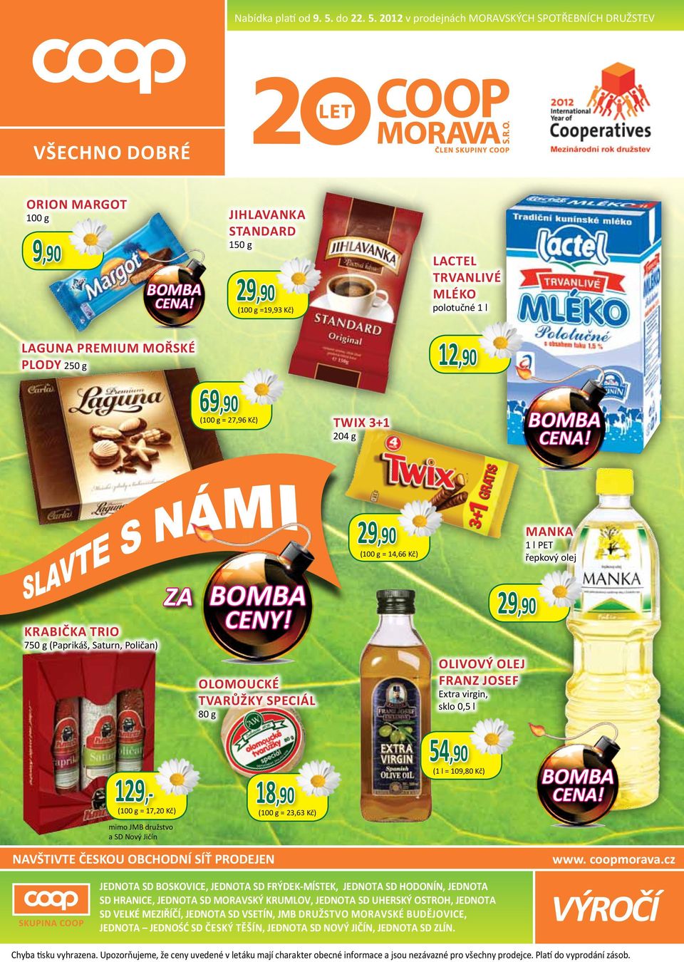 2012 v prodejnách moravských spotřebních družstev všechno dobré ORION MARGOT 100 g 9,90 Jihlavanka Standard 150 g (100 g =19,93 Kč) Lactel trvanlivé mléko polotučné 1 l Laguna PREMIUM Mořské plody