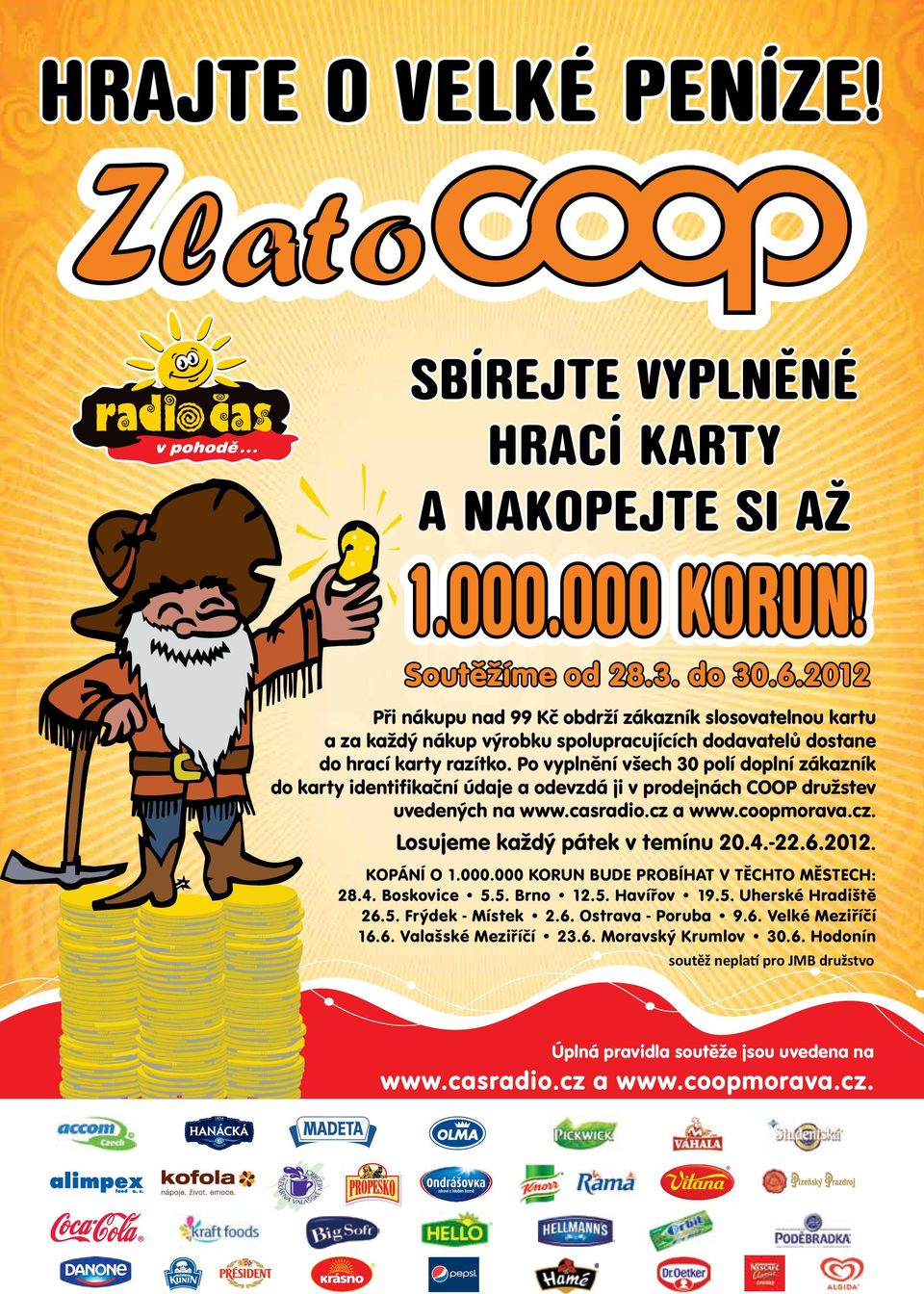 4.-22.6.2012. KOPÁNÍ O 1.000.000 KORUN BUDE PROBÍHAT V TĚCHTO MĚSTECH: 28.4. Boskovice 5.5. Brno 12.5. Havířov 19.5. Uherské Hradiště 26.5. Frýdek - Místek 2.6. Ostrava - Poruba 9.6. Velké Meziříčí 16.