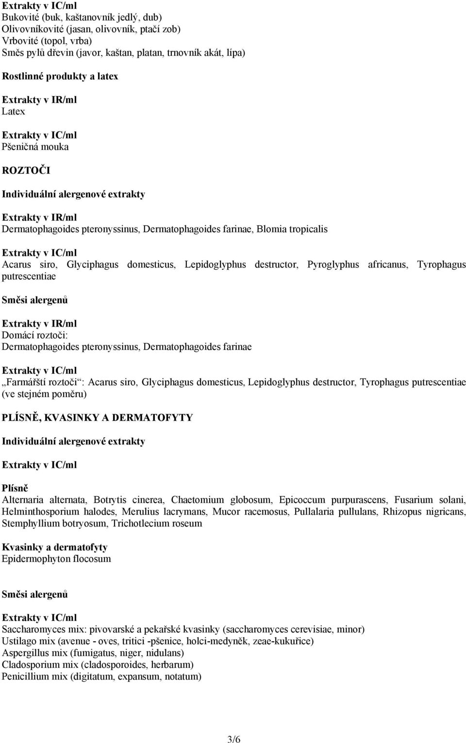 Tyrophagus putrescentiae Směsi alergenů Domácí roztoči: Dermatophagoides pteronyssinus, Dermatophagoides farinae Farmářští roztoči : Acarus siro, Glyciphagus domesticus, Lepidoglyphus destructor,