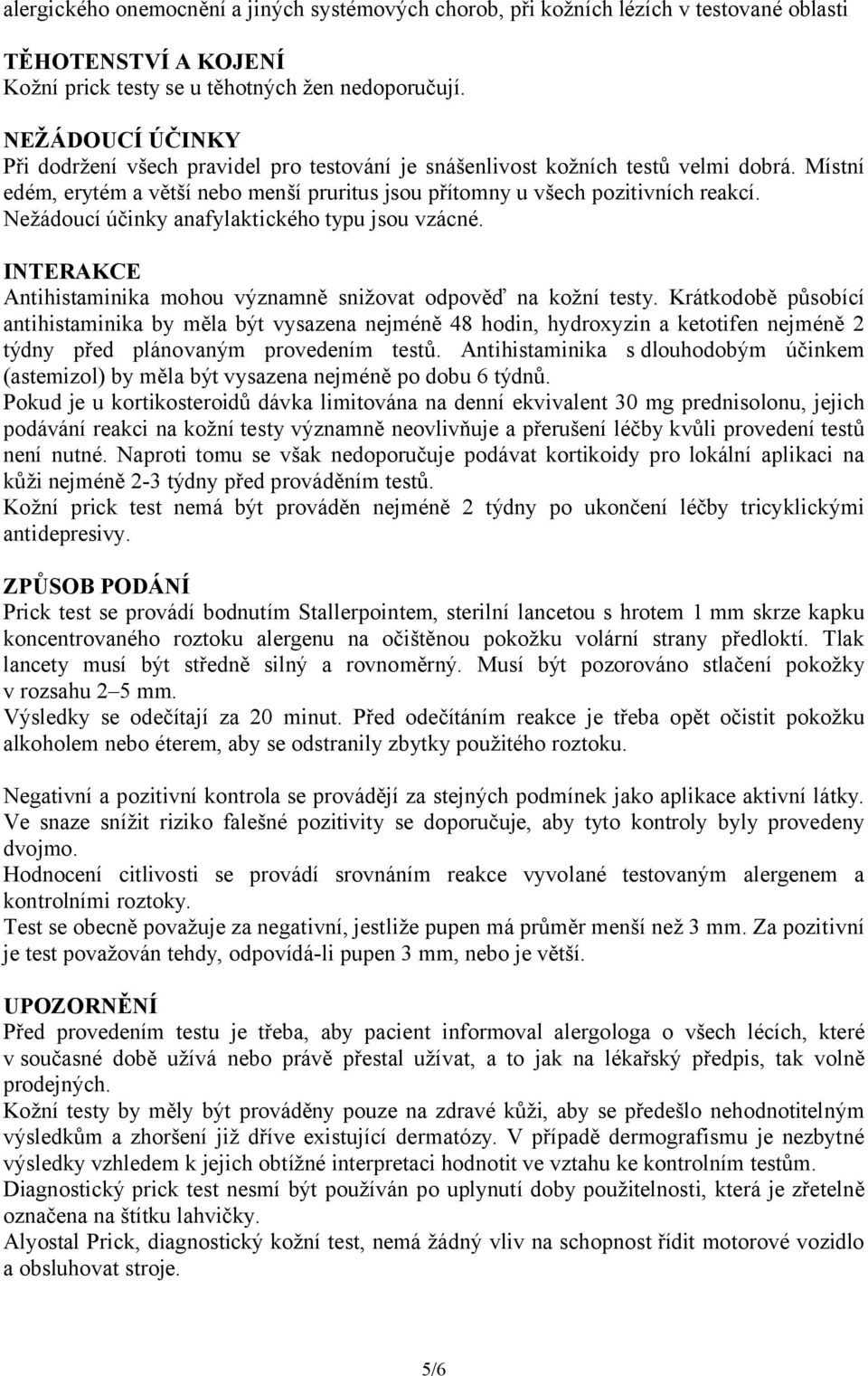 Nežádoucí účinky anafylaktického typu jsou vzácné. INTERAKCE Antihistaminika mohou významně snižovat odpověď na kožní testy.