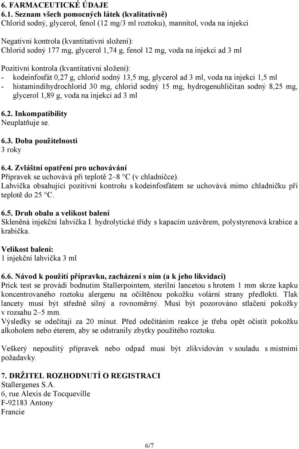 1,74 g, fenol 12 mg, voda na injekci ad 3 ml Pozitivní kontrola (kvantitativní složení): - kodeinfosfát 0,27 g, chlorid sodný 13,5 mg, glycerol ad 3 ml, voda na injekci 1,5 ml -