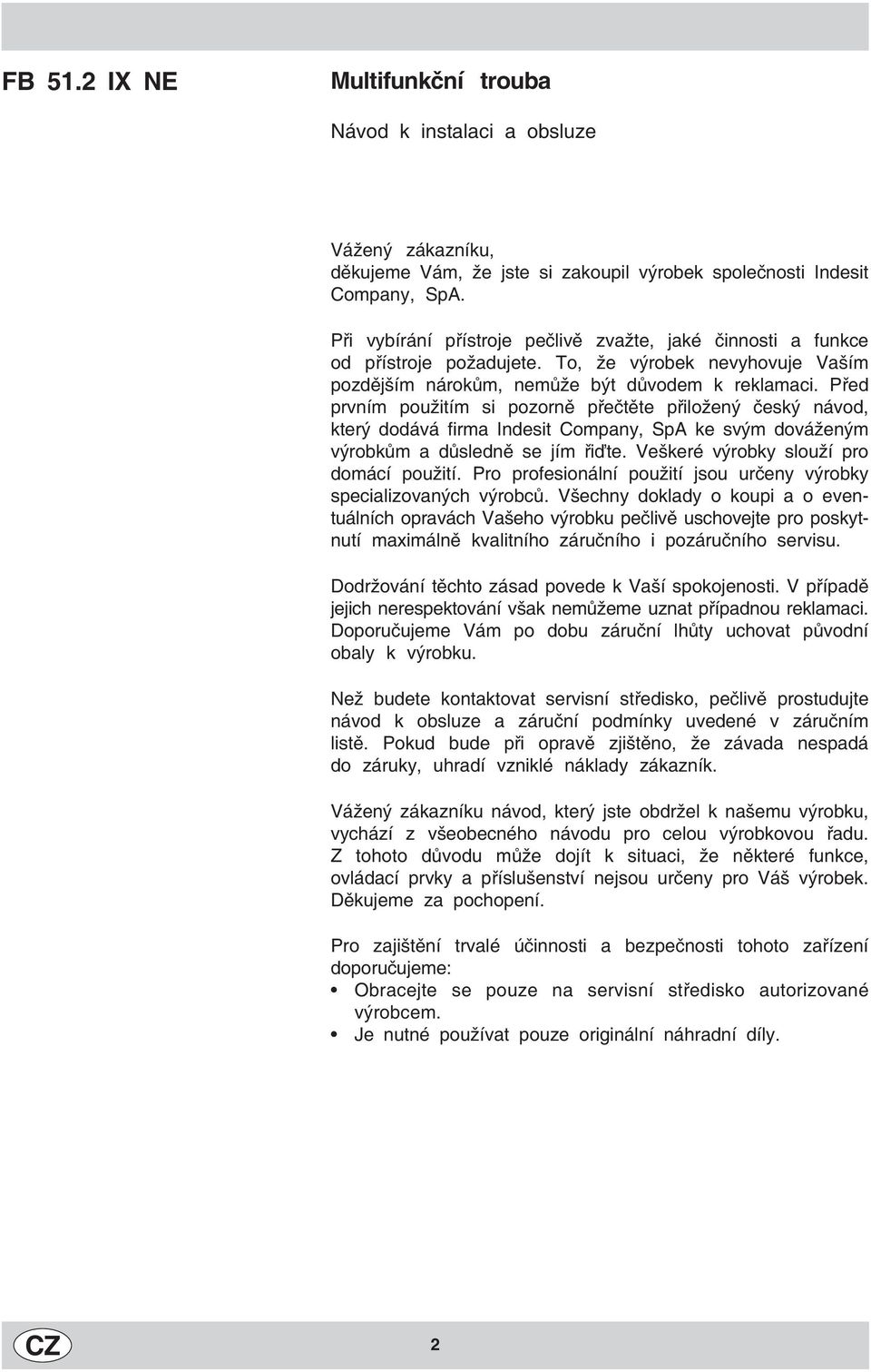 Před prvním použitím si pozorně přečtěte přiložený český návod, který dodává firma Indesit Company, SpA ke svým dováženým výrobkům a důsledně se jím řiďte. Veškeré výrobky slouží pro domácí použití.