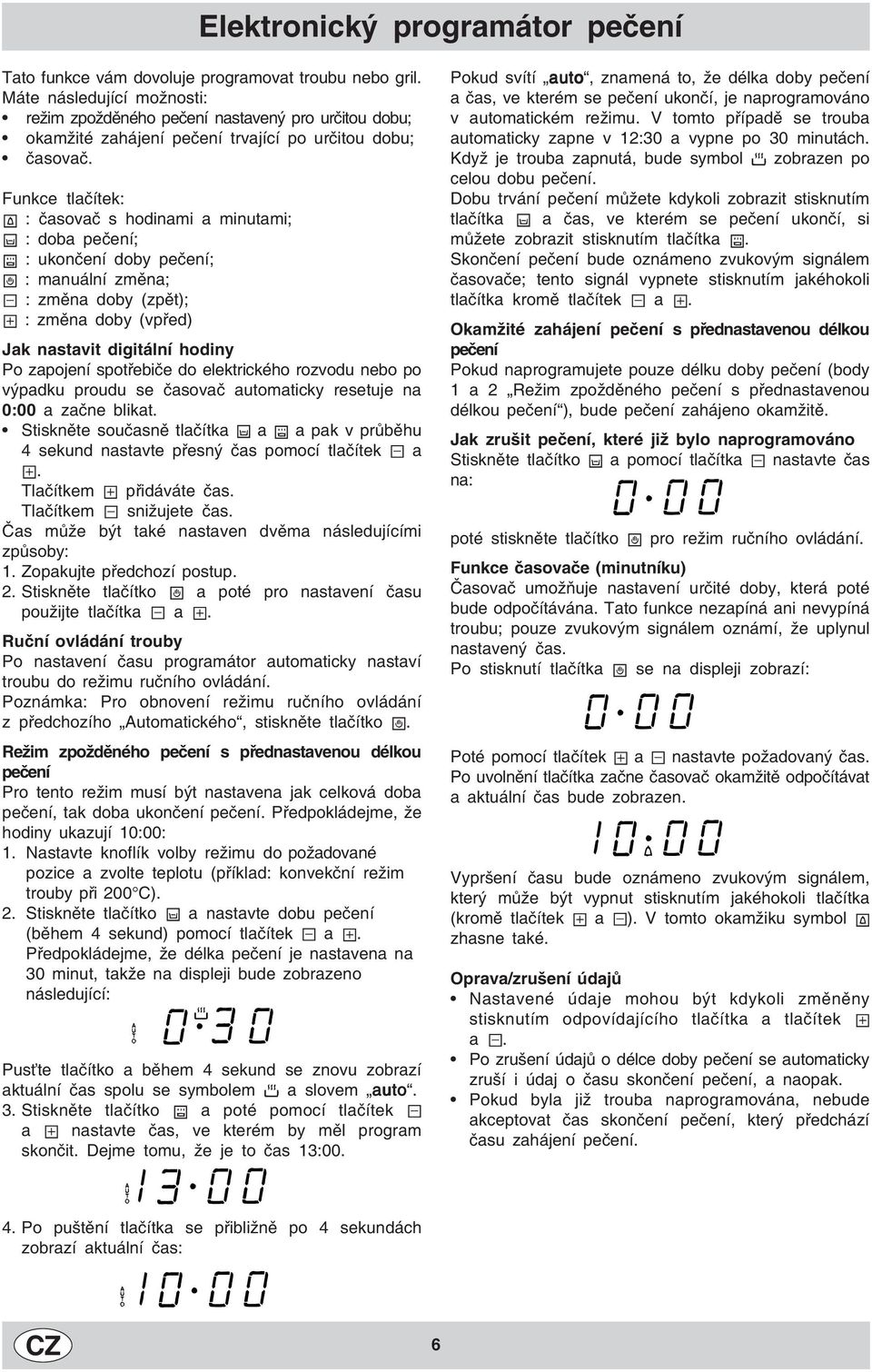 Funkce tlačítek: : časovač s hodinami a minutami; : doba pečení; : ukončení doby pečení; : manuální změna; : změna doby (zpět); : změna doby (vpřed) Jak nastavit digitální hodiny Po zapojení