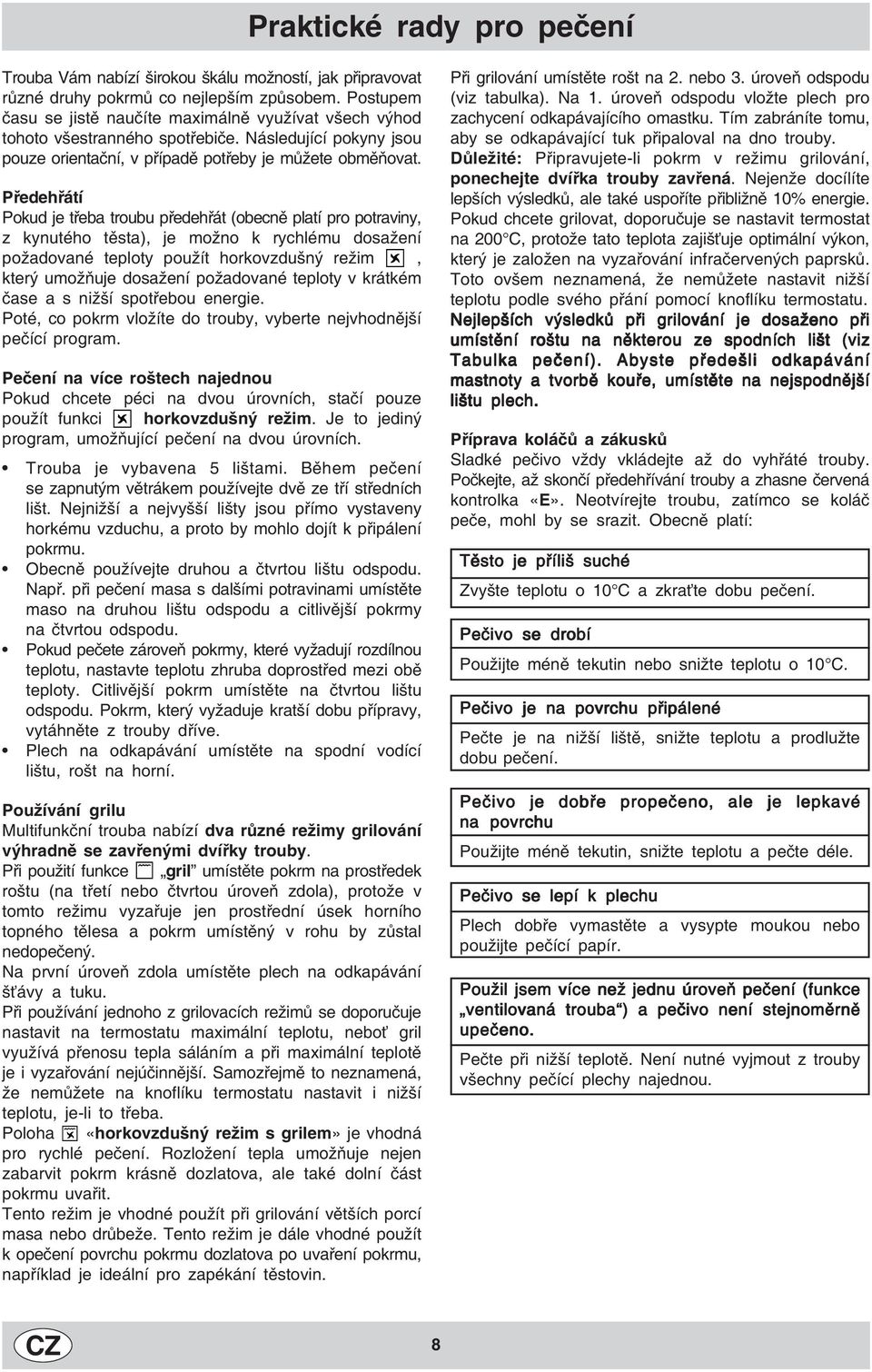 Předehřátí Pokud je třeba troubu předehřát (obecně platí pro potraviny, z kynutého těsta), je možno k rychlému dosažení požadované teploty použít horkovzdušný režim b, který umožňuje dosažení