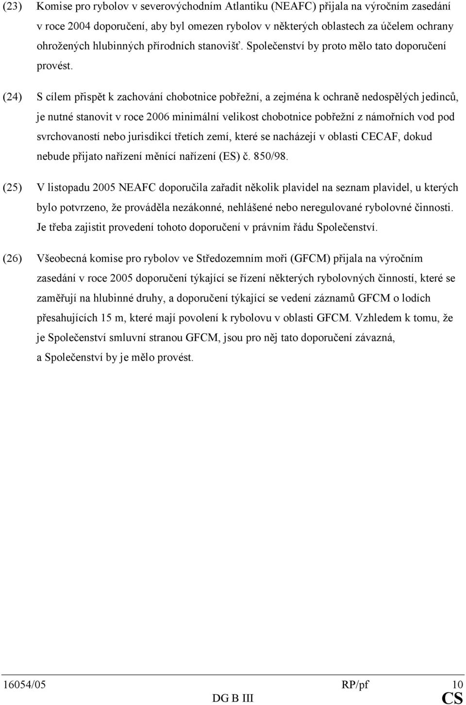 Scílempřispětkzachováníchobotnicepobřežní,azejménakochraněnedospělýchjedinců, jenutnéstanovitvroce2006minimálnívelikostchobotnicepobřežníznámořníchvodpod