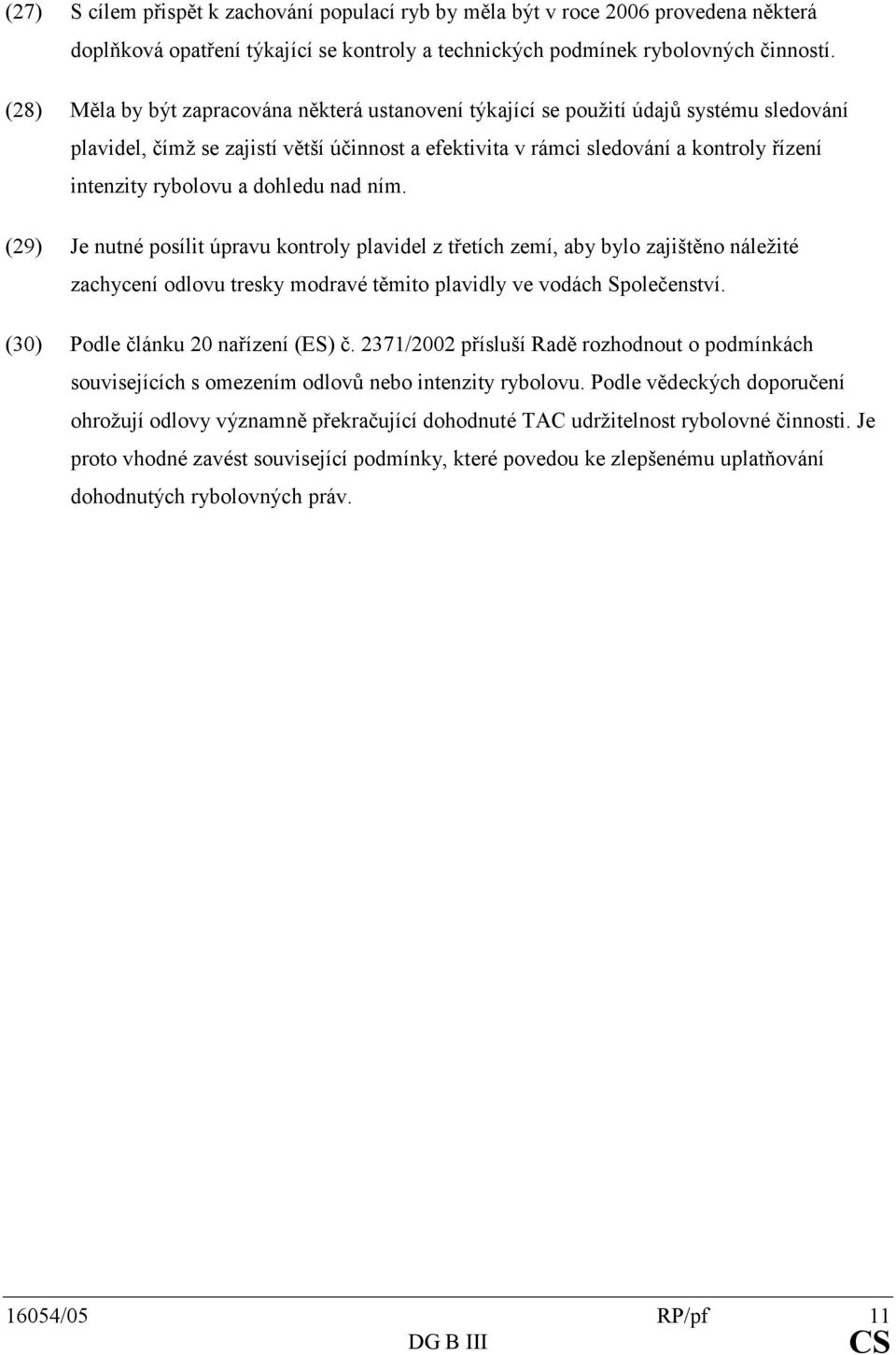 Jenutnéposílitúpravukontrolyplavidelztřetíchzemí,abybylozajištěnonáležité zachyceníodlovutreskymodravétěmitoplavidlyvevodáchspolečenství. Podlečlánku20nařízení(ES)č.