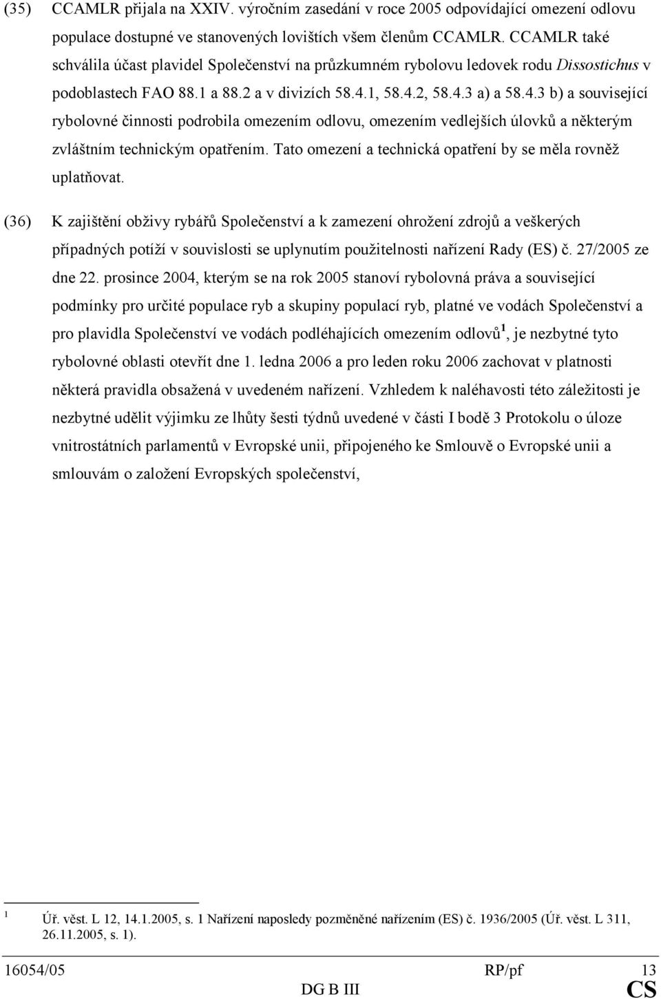1,58.4.2,58.4.3a)a58.4.3b)asouvisející rybolovnéčinnostipodrobilaomezenímodlovu,omezenímvedlejšíchúlovkůaněkterým zvláštnímtechnickýmopatřením.tatoomezeníatechnickáopatřeníbysemělarovněž uplatňovat.