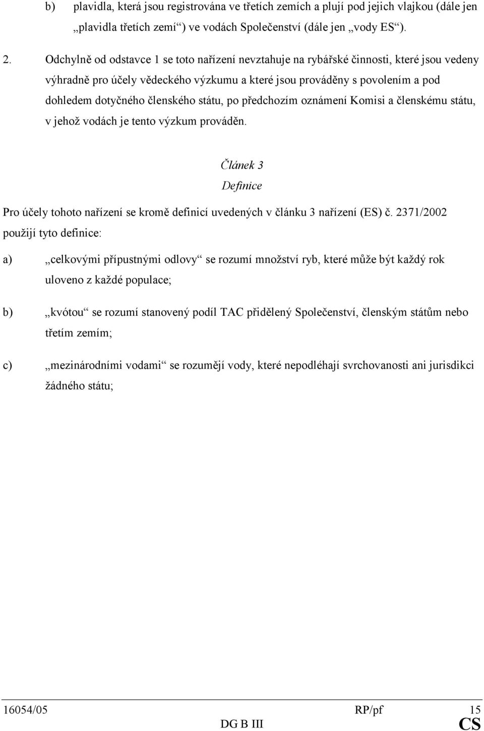 dohledemdotyčnéhočlenskéhostátu,popředchozímoznámeníkomisiačlenskémustátu, vjehožvodáchjetentovýzkumprováděn. Článek3 Definice Proúčelytohotonařízenísekromědefinicíuvedenýchvčlánku3nařízení(ES)č.