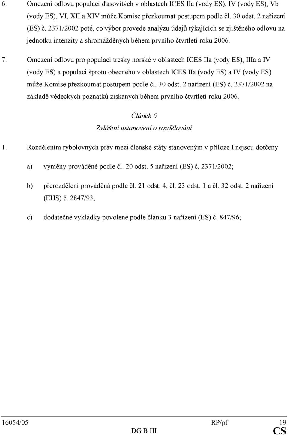 OmezeníodlovupropopulacitreskynorskévoblastechICESIIa(vodyES),IIIaaIV (vodyes)apopulacišprotuobecnéhovoblastechicesiia(vodyes)aiv(vodyes) můžekomisepřezkoumatpostupempodlečl.30odst.2nařízení(es)č.