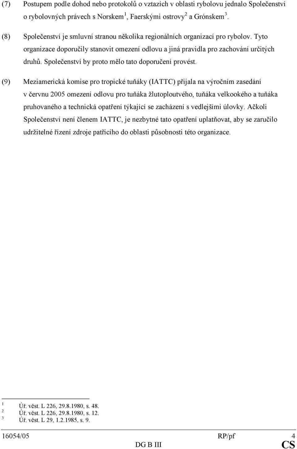 Meziamerickákomiseprotropickétuňáky(IATTC)přijalanavýročnímzasedání včervnu2005omezeníodlovuprotuňákažlutoploutvého,tuňákavelkookéhoatuňáka