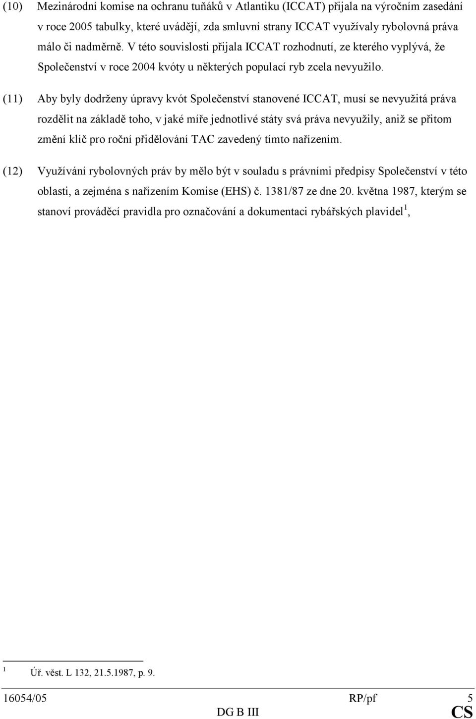 AbybylydodrženyúpravykvótSpolečenstvístanovenéICCAT,musísenevyužitápráva rozdělitnazákladětoho,vjakémířejednotlivéstátysváprávanevyužily,anižsepřitom