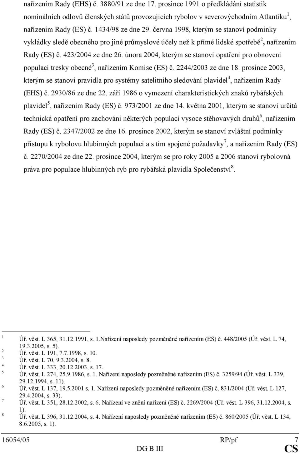 února2004,kterýmsestanovíopatřeníproobnovení populacítreskyobecné 3,nařízenímKomise(ES)č.2244/2003zedne18.
