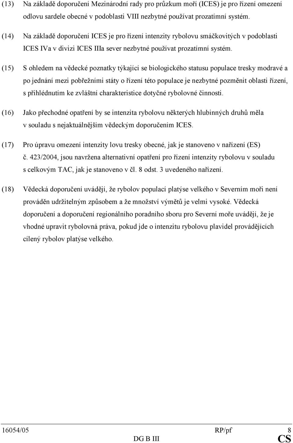 Sohledemnavědecképoznatkytýkajícísebiologickéhostatusupopulacetreskymodravéa pojednánímezipobřežnímistátyořízenítétopopulacejenezbytnépozměnitoblastiřízení,