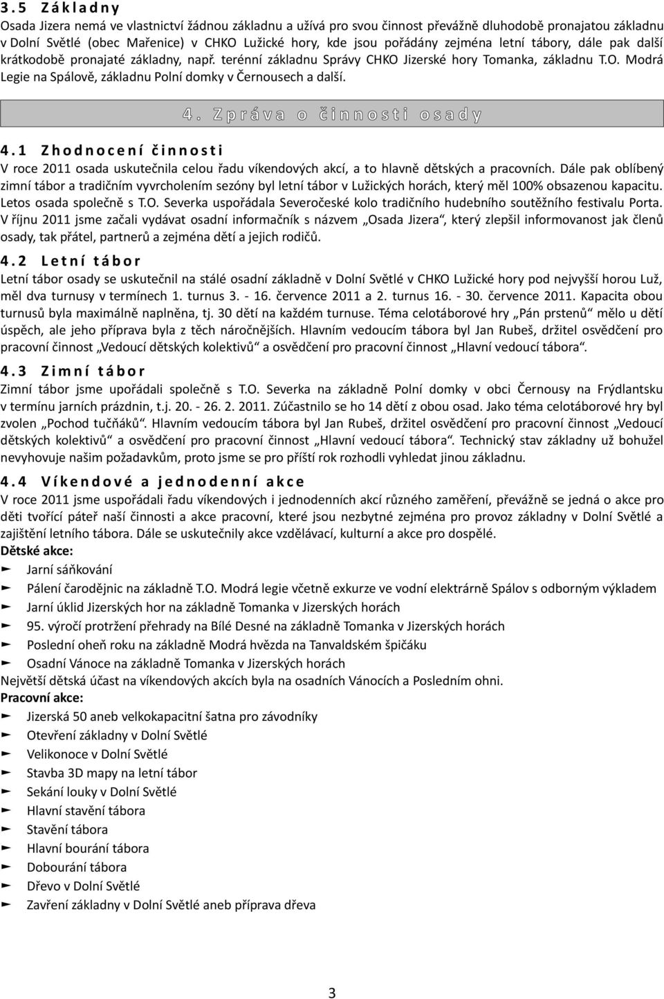 4. Z p r á v a o č i n n o s t i o s a d y 4. 1 Z h o d n o c e n í č i n n o s t i V roce 2011 osada uskutečnila celou řadu víkendových akcí, a to hlavně dětských a pracovních.