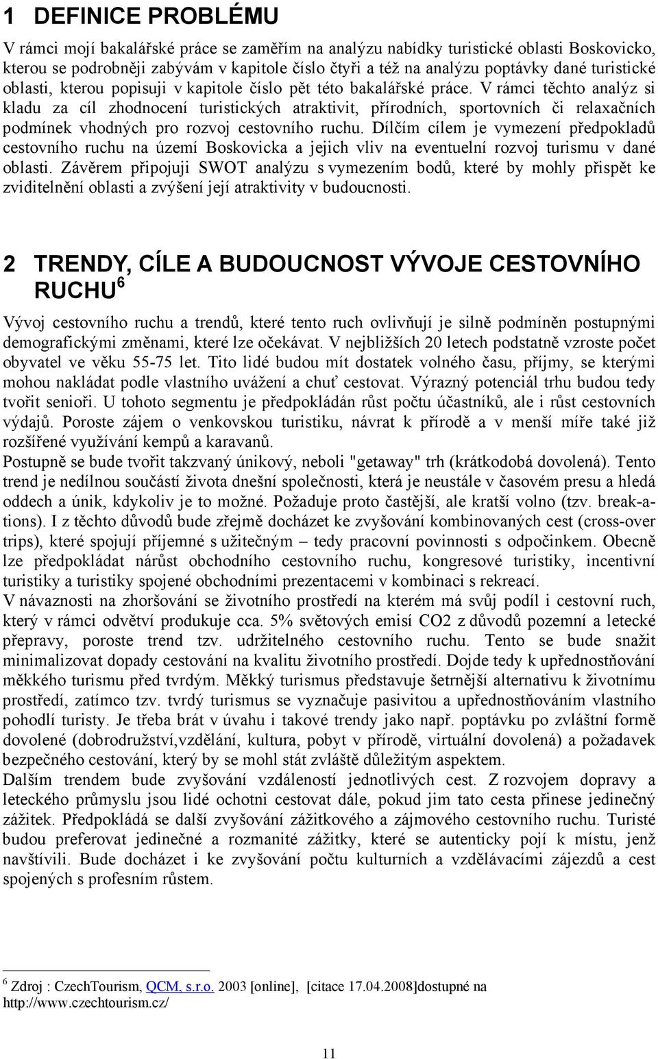 V rámci těchto analýz si kladu za cíl zhodnocení turistických atraktivit, přírodních, sportovních či relaxačních podmínek vhodných pro rozvoj cestovního ruchu.