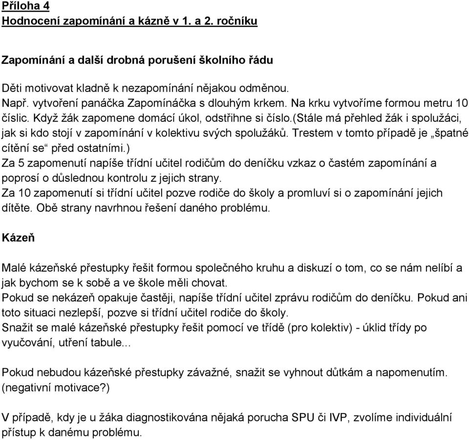 (stále má přehled žák i spolužáci, jak si kdo stojí v zapomínání v kolektivu svých spolužáků. Trestem v tomto případě je špatné cítění se před ostatními.