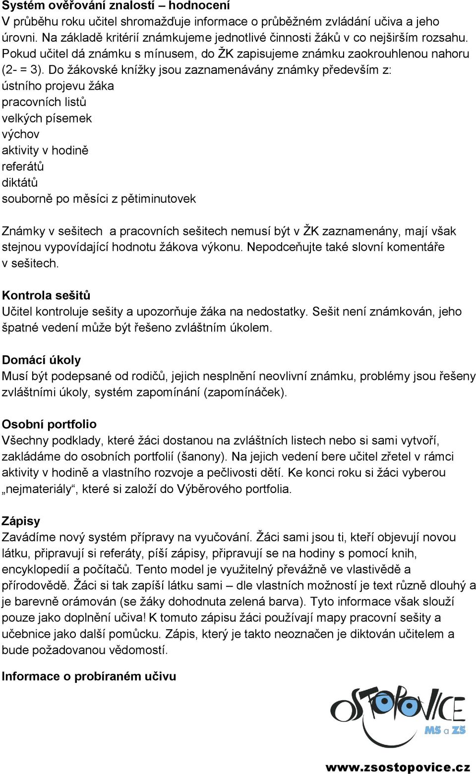 Do žákovské knížky jsou zaznamenávány známky především z: ústního projevu žáka pracovních listů velkých písemek výchov aktivity v hodině referátů diktátů souborně po měsíci z pětiminutovek Známky v