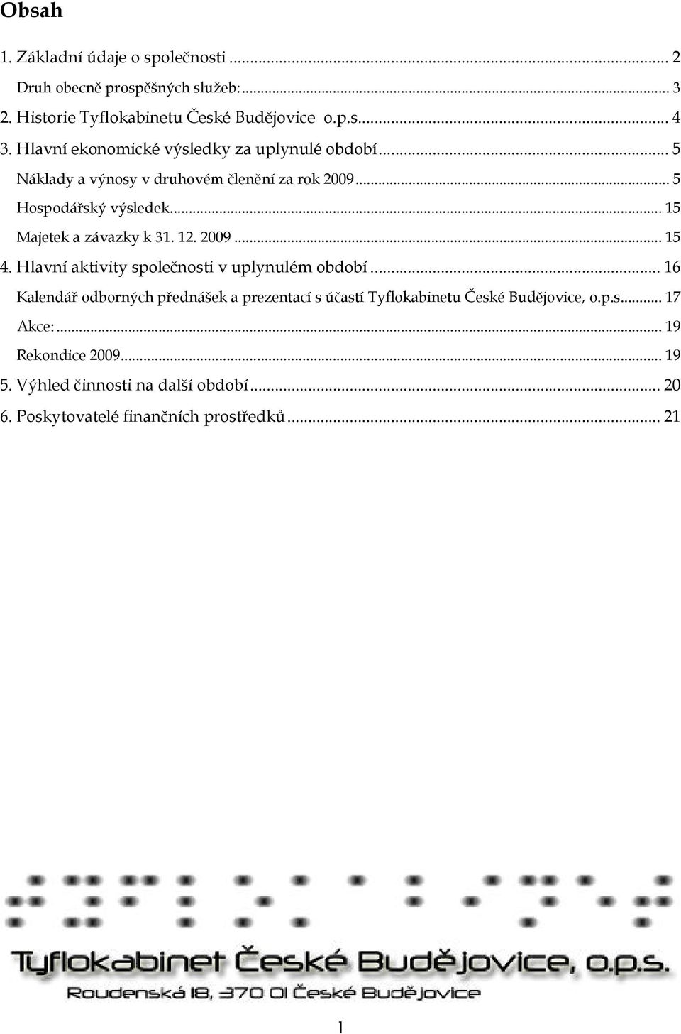 .. 15 Majetek a závazky k 31. 12. 2009... 15 4. Hlavní aktivity společnosti v uplynulém období.