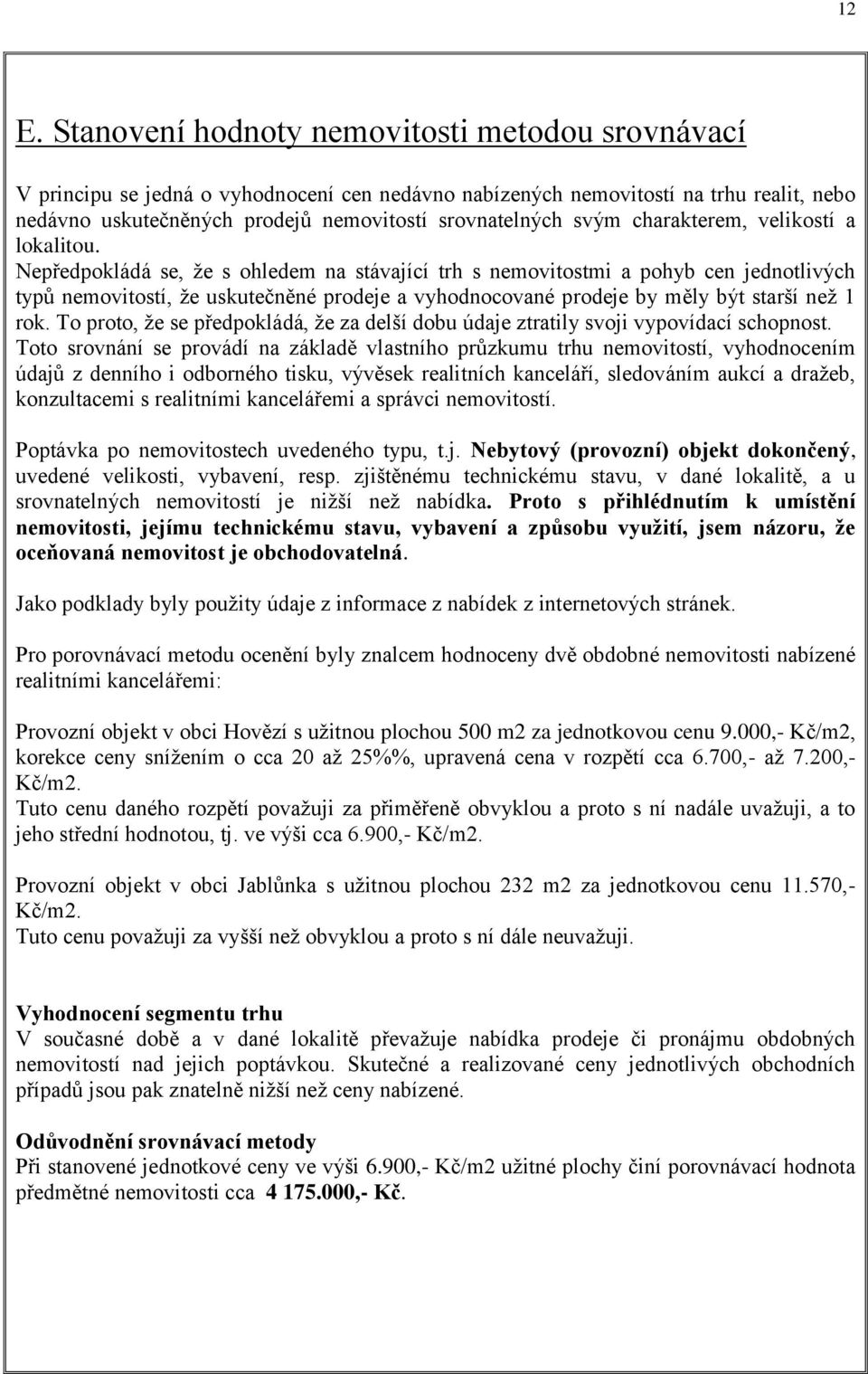Nepředpokládá se, že s ohledem na stávající trh s nemovitostmi a pohyb cen jednotlivých typů nemovitostí, že uskutečněné prodeje a vyhodnocované prodeje by měly být starší než 1 rok.
