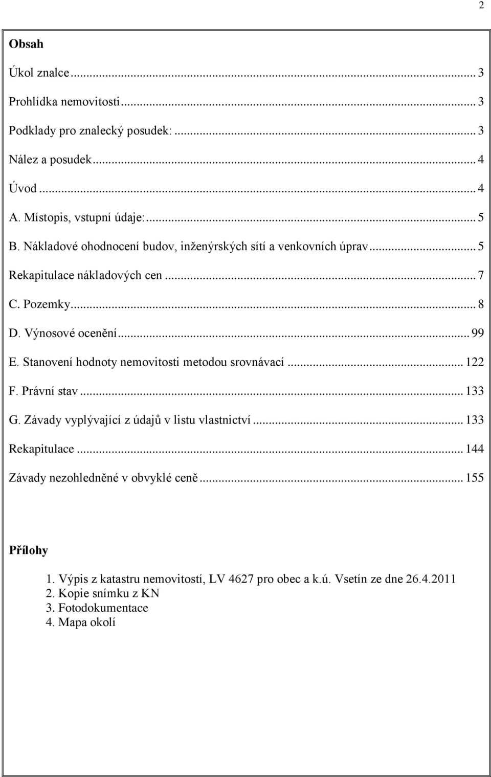 Stanovení hodnoty nemovitosti metodou srovnávací... 122 F. Právní stav... 133 G. Závady vyplývající z údajů v listu vlastnictví... 133 Rekapitulace.