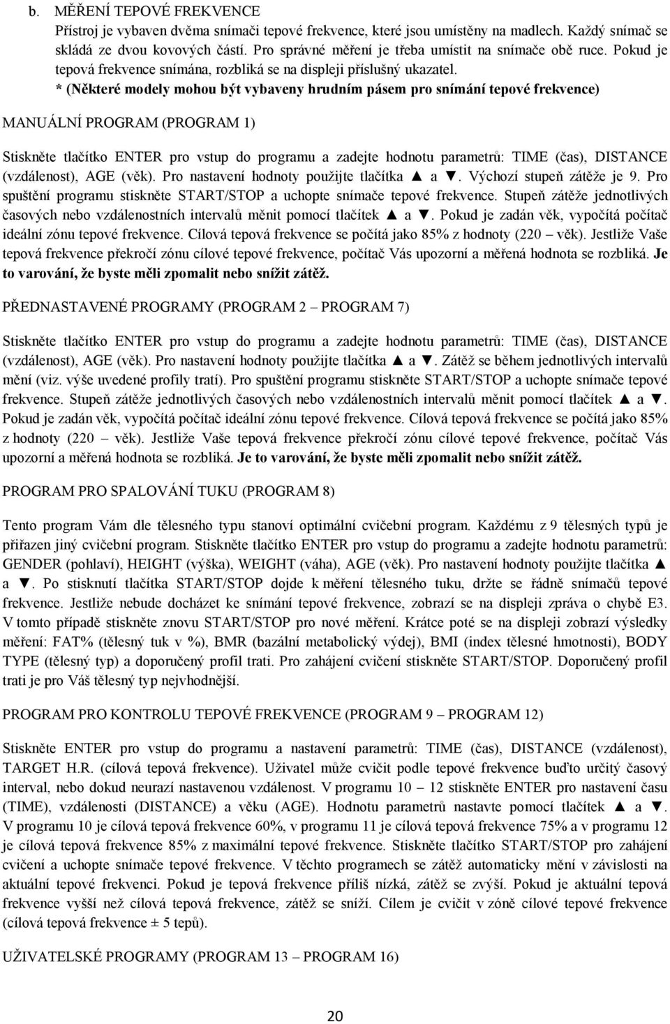 * (Některé modely mohou být vybaveny hrudním pásem pro snímání tepové frekvence) MANUÁLNÍ PROGRAM (PROGRAM 1) Stiskněte tlačítko ENTER pro vstup do programu a zadejte hodnotu parametrů: TIME (čas),