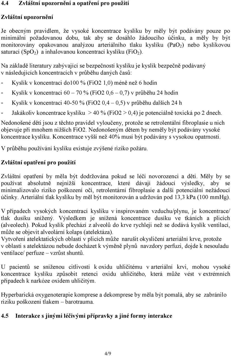 Na základě literatury zabývající se bezpečností kyslíku je kyslík bezpečně podávaný v následujících koncentracích v průběhu daných časů: - Kyslík v koncentraci do100 % (FiO2 1,0) méně než 6 hodin -