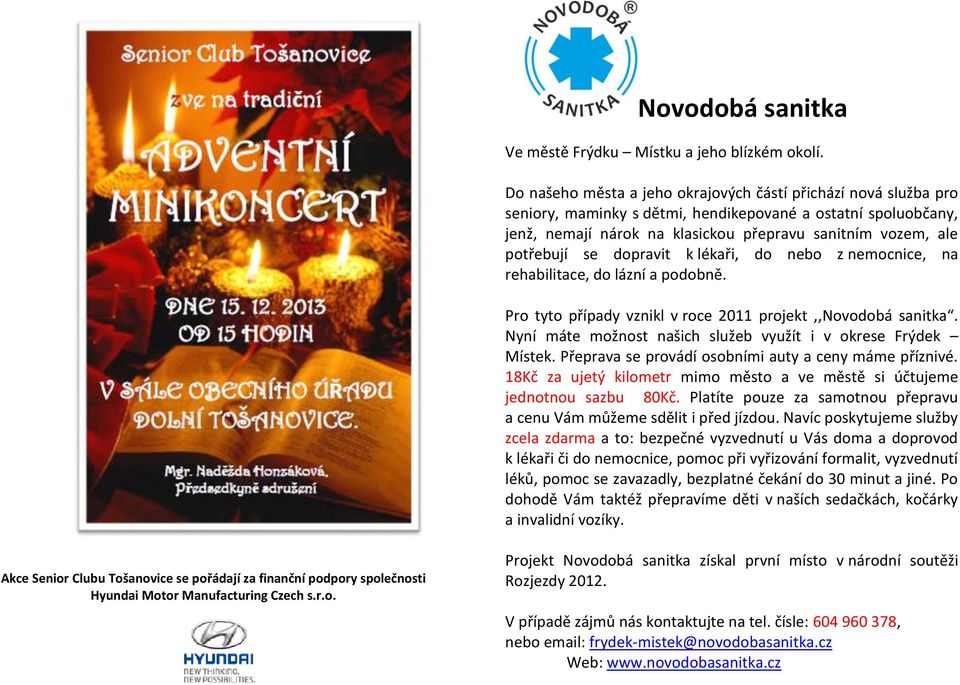 se dopravit k lékaři, do nebo z nemocnice, na rehabilitace, do lázní a podobně. Pro tyto případy vznikl v roce 2011 projekt,,novodobá sanitka.