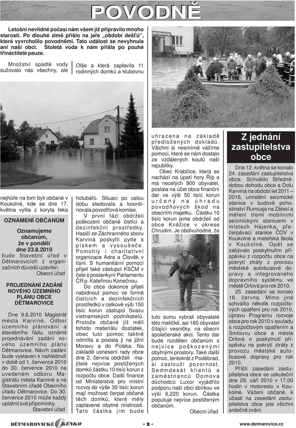 POVODNĚ Množství spadlé vody sužovalo nás všechny, ale Olše a která zaplavila 11 rodinných domků a klubovnu nejhůře na tom byli občané v Koukolné, kde se dne 17.