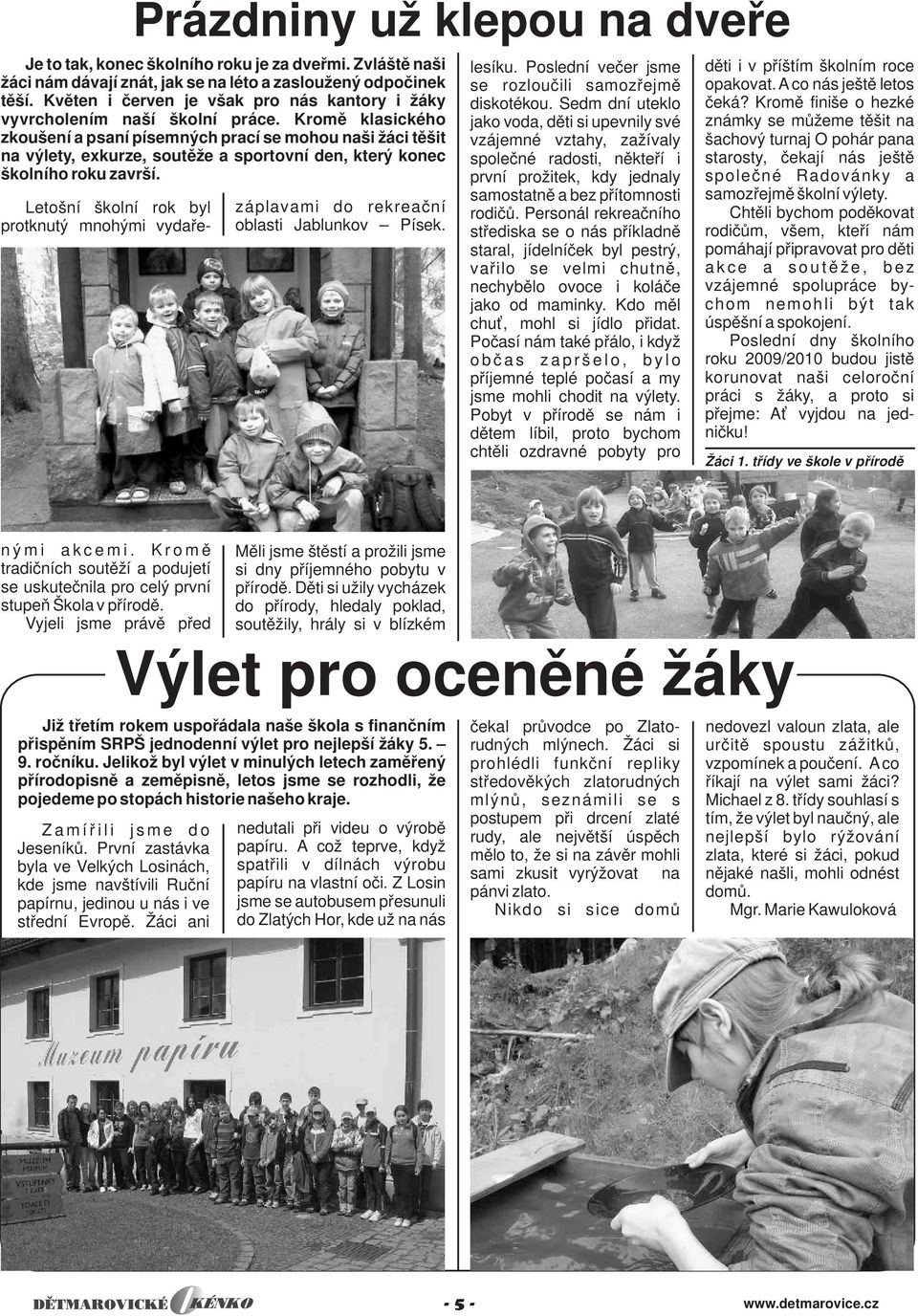 Kromě klasického zkoušení a psaní písemných prací se mohou naši žáci těšit na výlety, exkurze, soutěže a sportovní den, který konec školního roku završí.