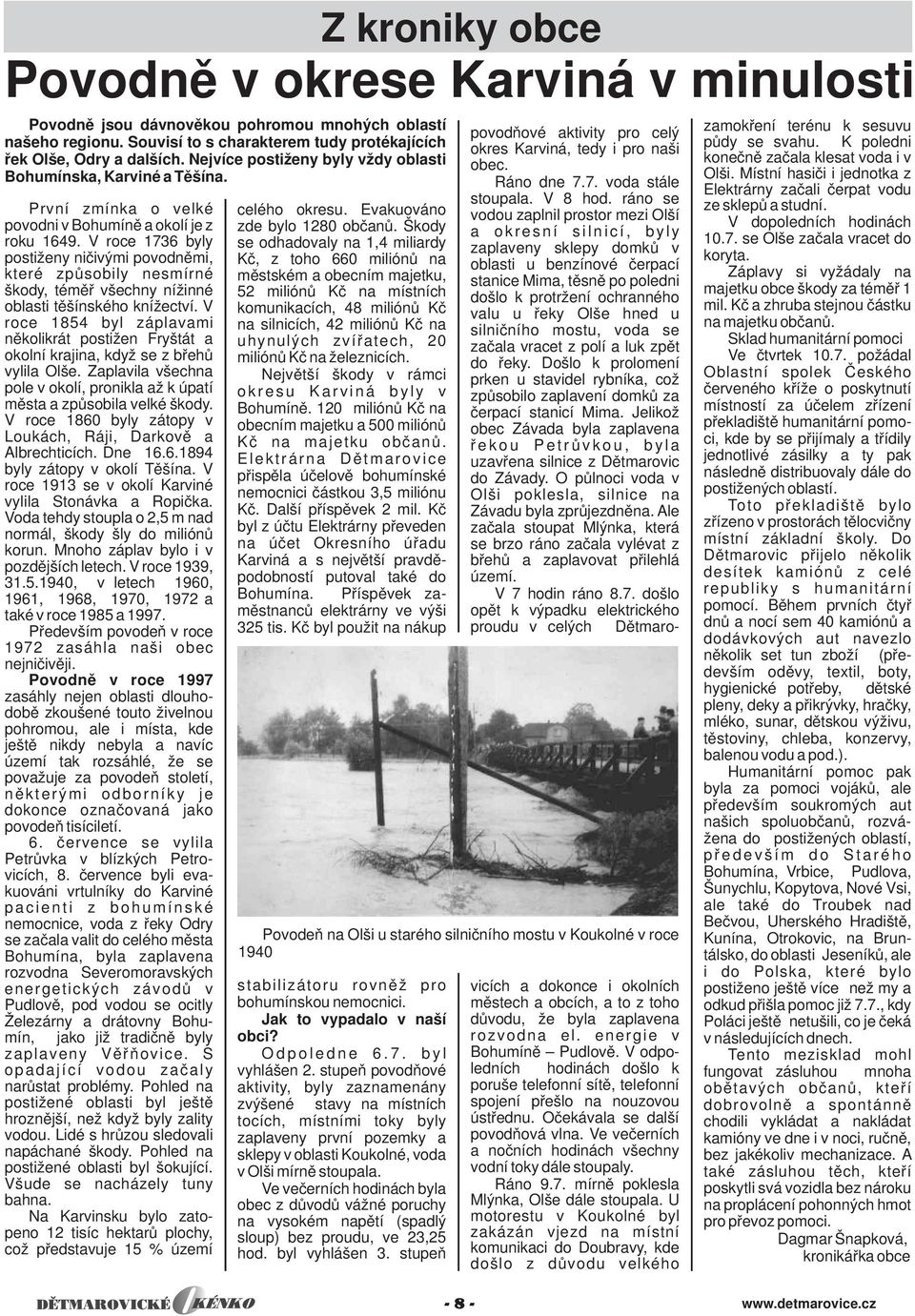V roce 1736 byly postiženy ničivými povodněmi, které způsobily nesmírné škody, téměř všechny nížinné oblasti těšínského knížectví.