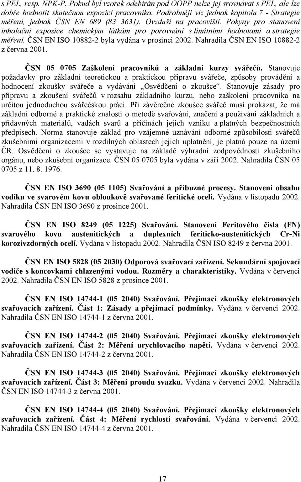 Pokyny pro stanovení inhalační expozice chemickým látkám pro porovnání s limitními hodnotami a strategie měření. ČSN EN ISO 10882-2 byla vydána v prosinci 2002.
