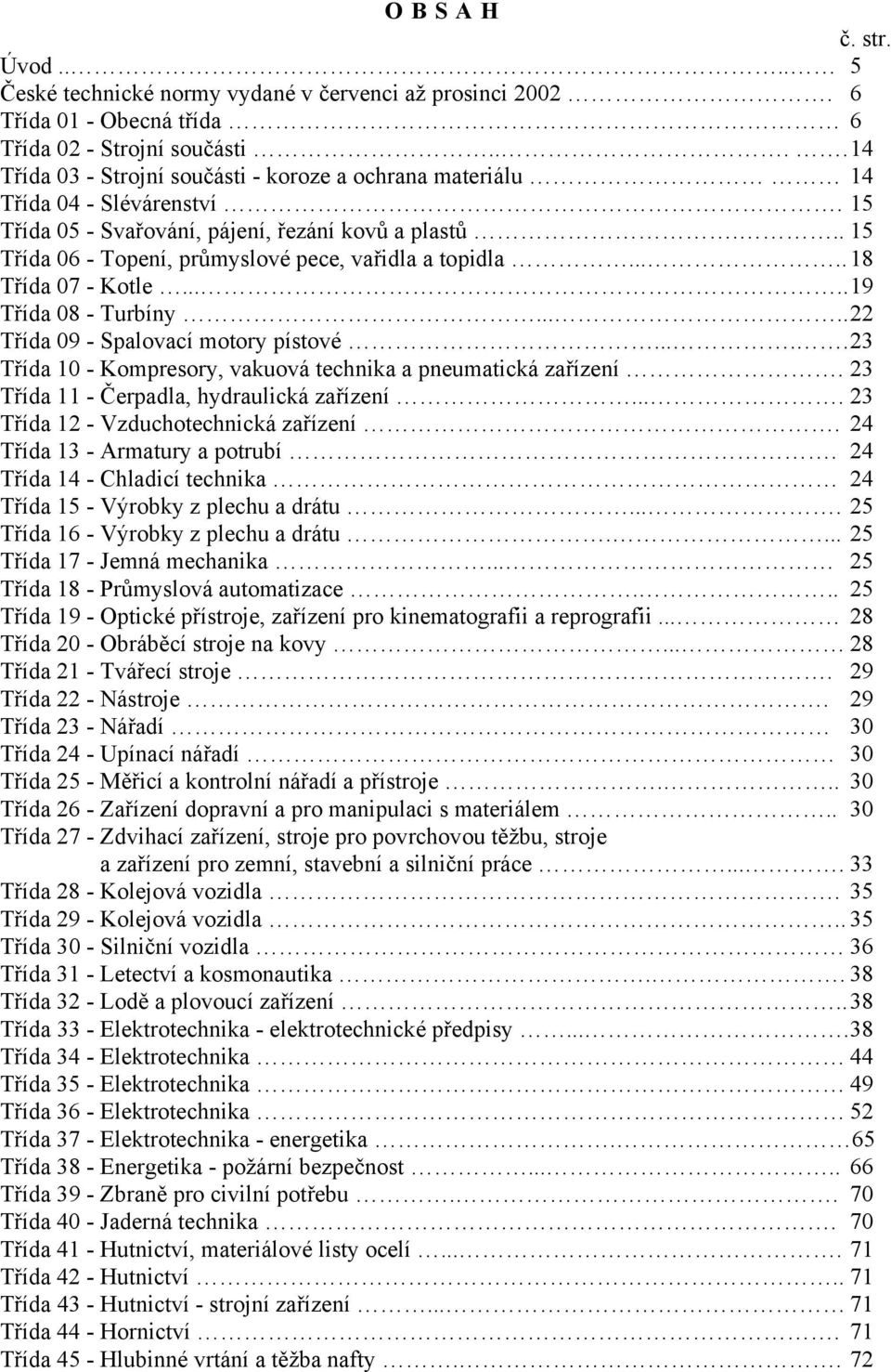 .. 15 Třída 06 - Topení, průmyslové pece, vařidla a topidla..... 18 Třída 07 - Kotle..... 19 Třída 08 - Turbíny..... 22 Třída 09 - Spalovací motory pístové.