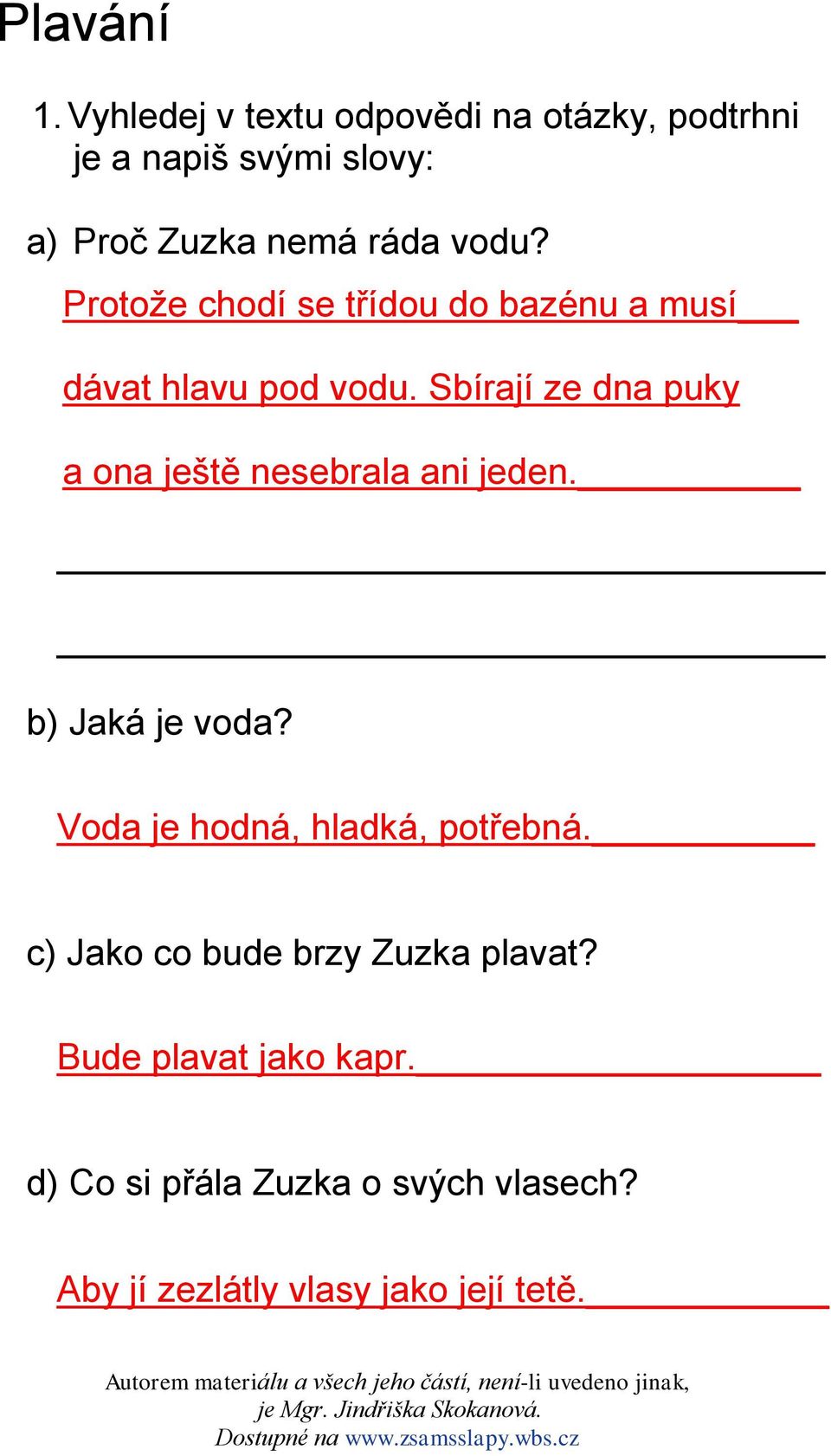 Protože chodí se třídou do bazénu a musí dávat hlavu pod vodu.