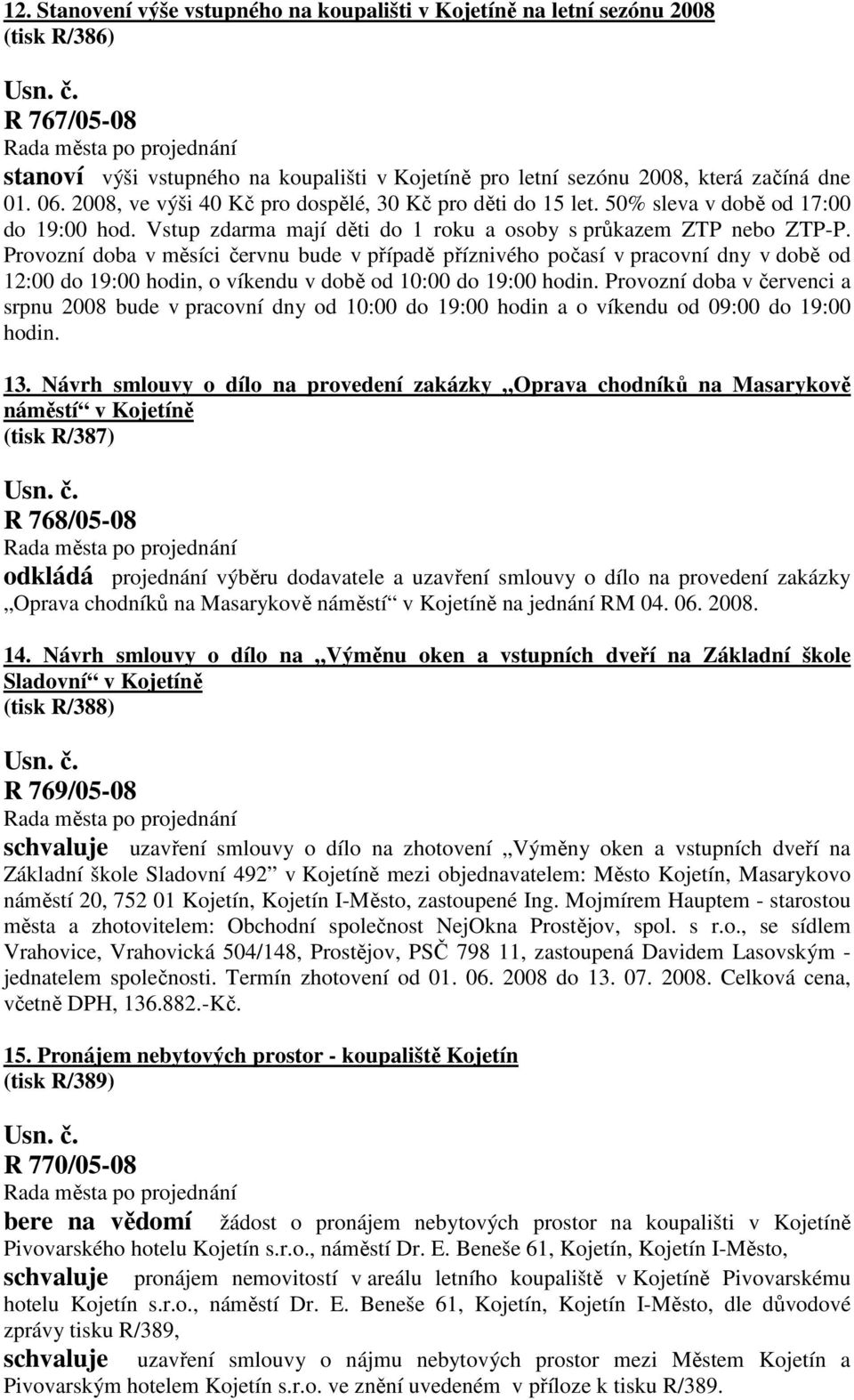 Provozní doba v měsíci červnu bude v případě příznivého počasí v pracovní dny v době od 12:00 do 19:00 hodin, o víkendu v době od 10:00 do 19:00 hodin.