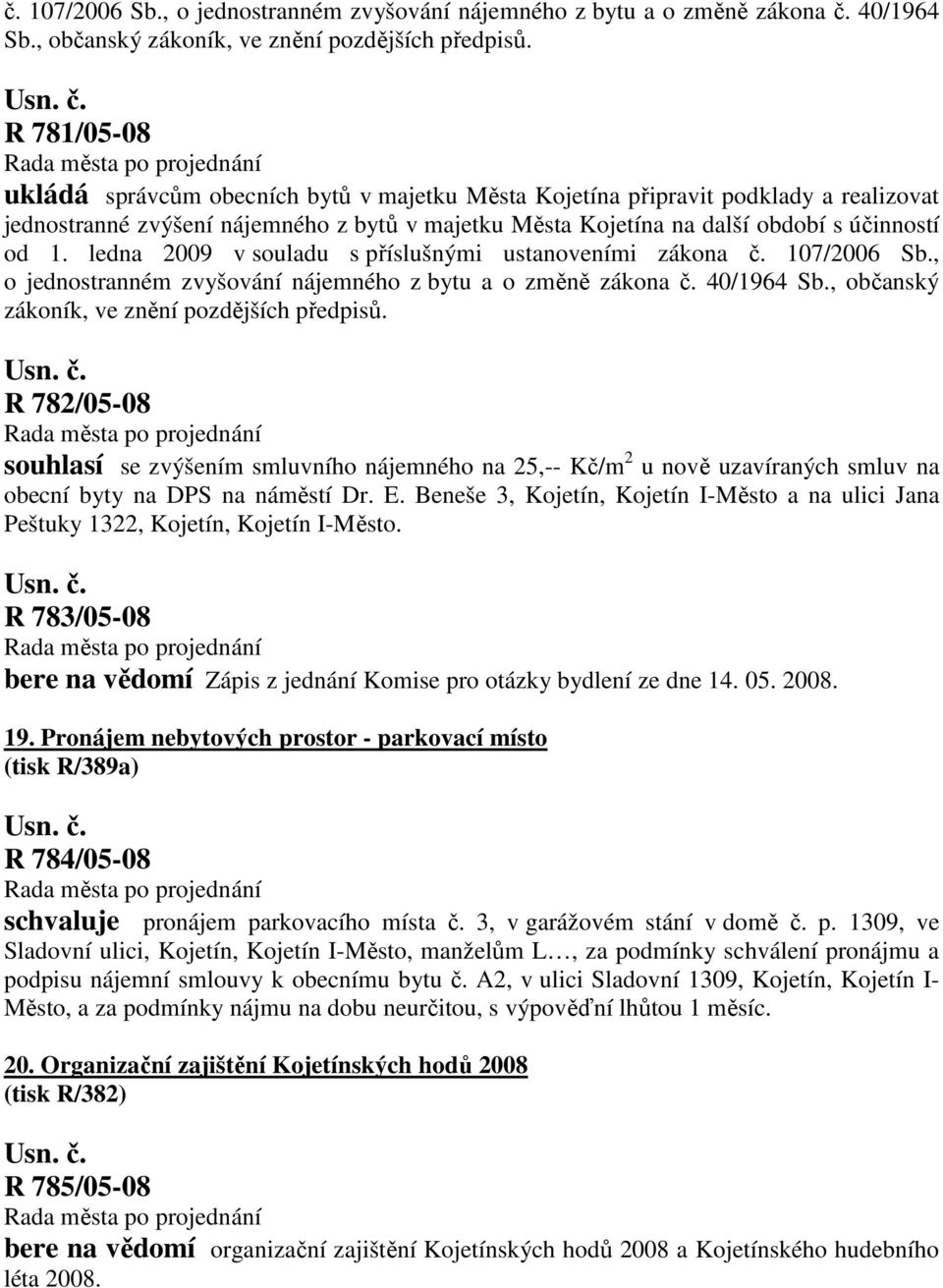 ledna 2009 v souladu s příslušnými ustanoveními zákona  R 782/05-08 souhlasí se zvýšením smluvního nájemného na 25,-- Kč/m 2 u nově uzavíraných smluv na obecní byty na DPS na náměstí Dr. E.