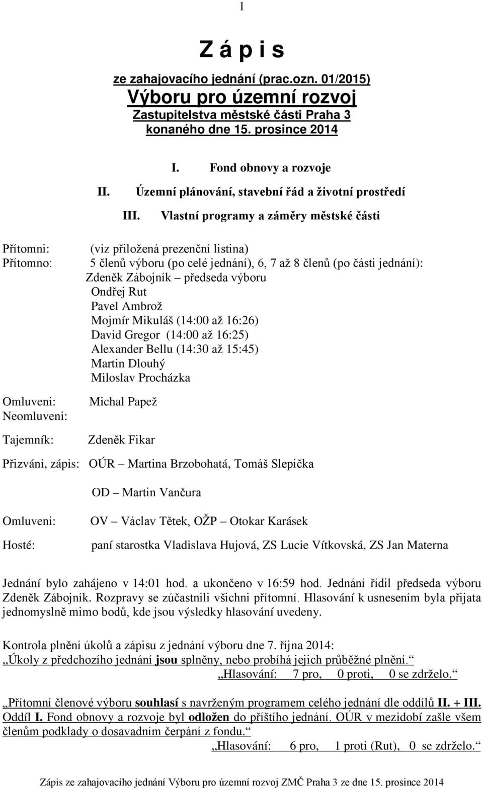Vlastní programy a záměry městské části Přítomni: Přítomno: Omluveni: Neomluveni: Tajemník: (viz přiložená prezenční listina) 5 členů výboru (po celé jednání), 6, 7 až 8 členů (po části jednání):