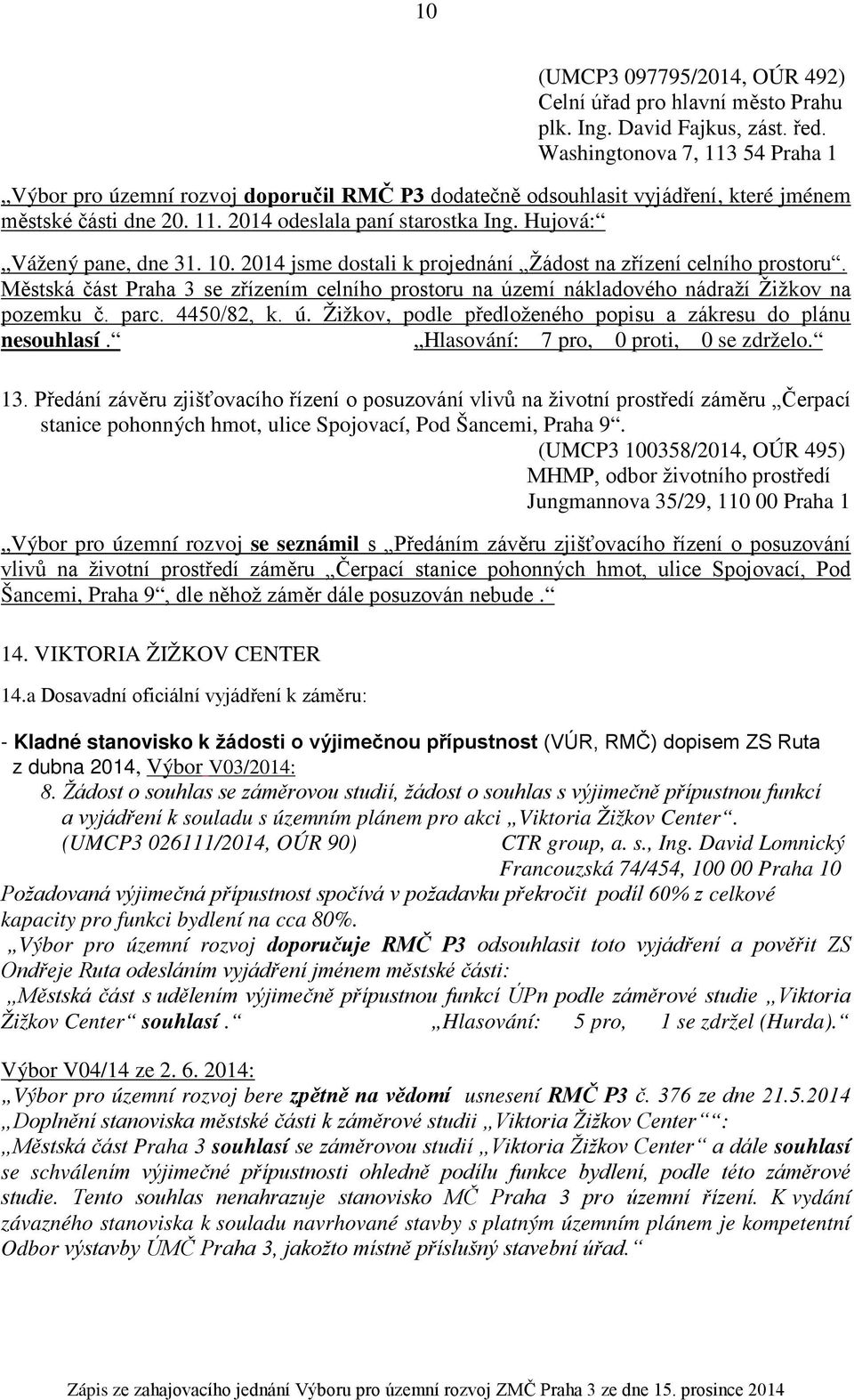 Hujová: Vážený pane, dne 31. 10. 2014 jsme dostali k projednání Žádost na zřízení celního prostoru. Městská část Praha 3 se zřízením celního prostoru na území nákladového nádraží Žižkov na pozemku č.