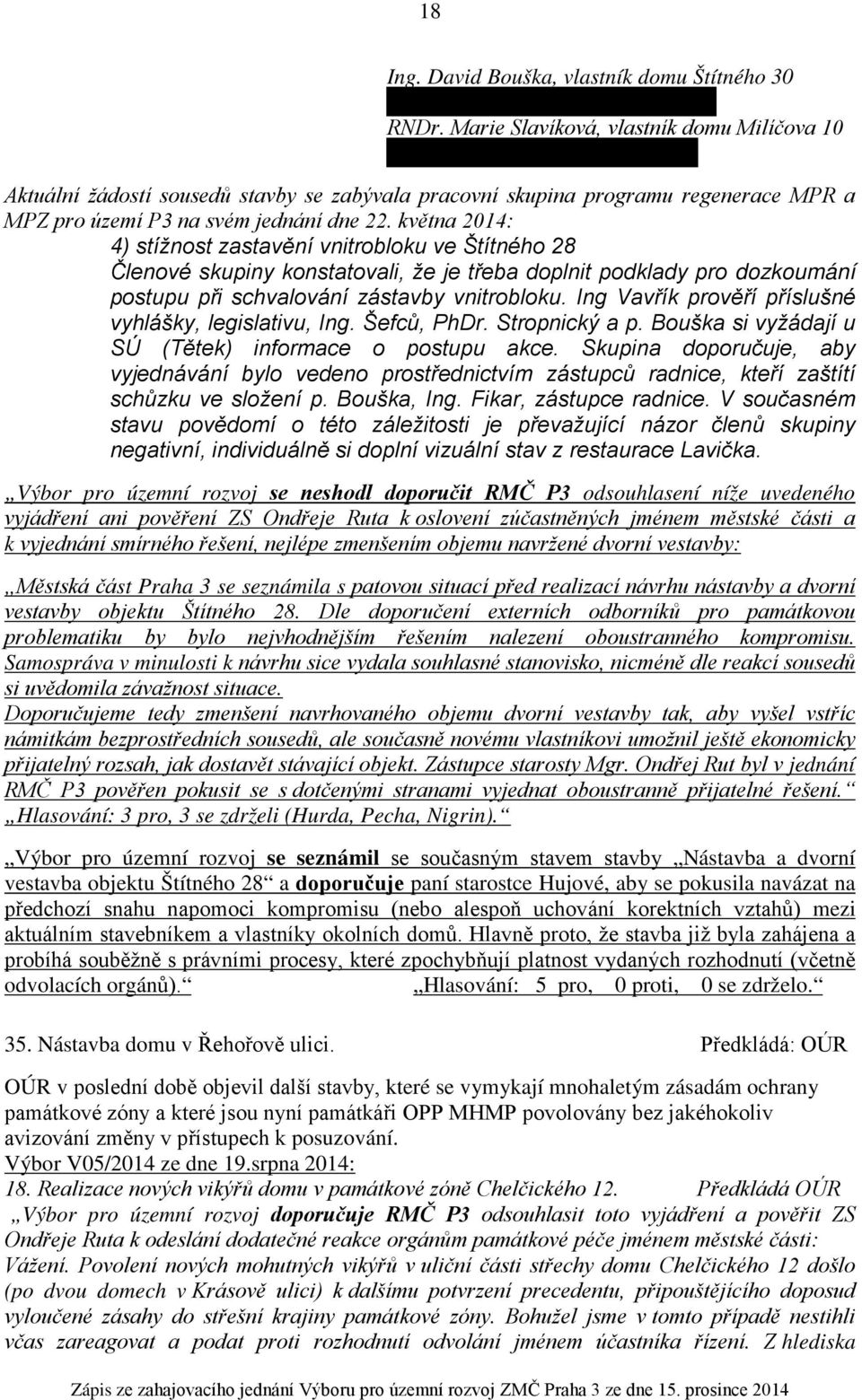 května 2014: 4) stížnost zastavění vnitrobloku ve Štítného 28 Členové skupiny konstatovali, že je třeba doplnit podklady pro dozkoumání postupu při schvalování zástavby vnitrobloku.