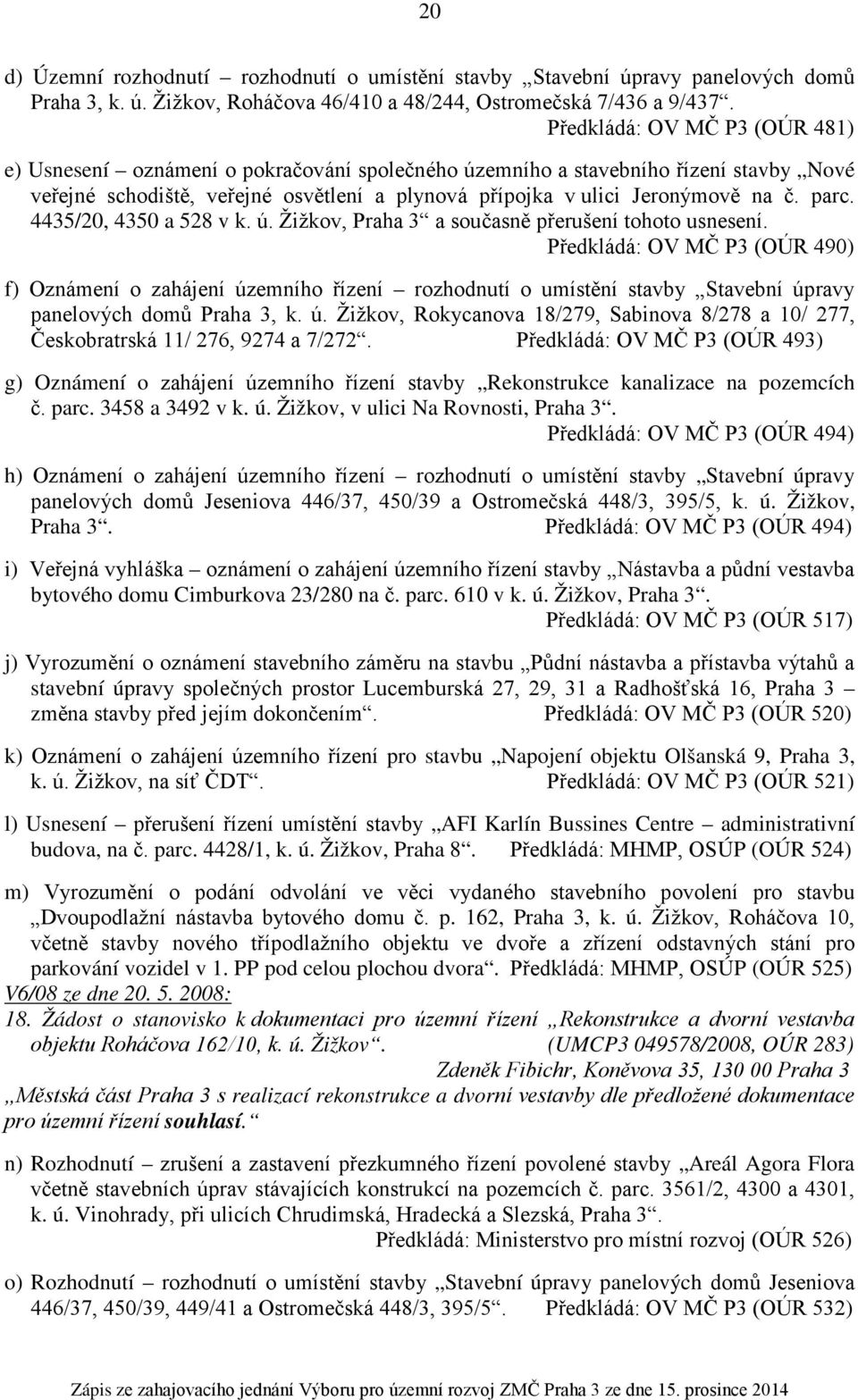 parc. 4435/20, 4350 a 528 v k. ú. Žižkov, Praha 3 a současně přerušení tohoto usnesení.