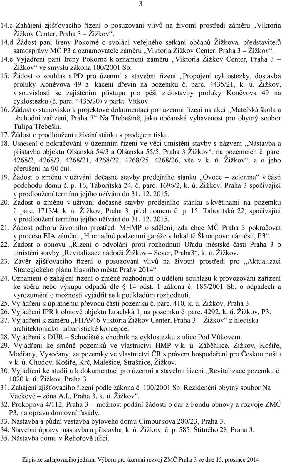 Žádost o souhlas s PD pro územní a stavební řízení Propojení cyklostezky, dostavba proluky Koněvova 49 a kácení dřevin na pozemku č. parc. 4435/21, k. ú. Žižkov, v souvislosti se zajištěním přístupu pro pěší z dostavby proluky Koněvova 49 na cyklostezku (č.
