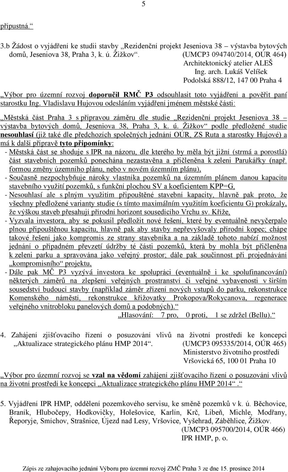 Lukáš Velíšek Podolská 888/12, 147 00 Praha 4 Výbor pro územní rozvoj doporučil RMČ P3 odsouhlasit toto vyjádření a pověřit paní starostku Ing.